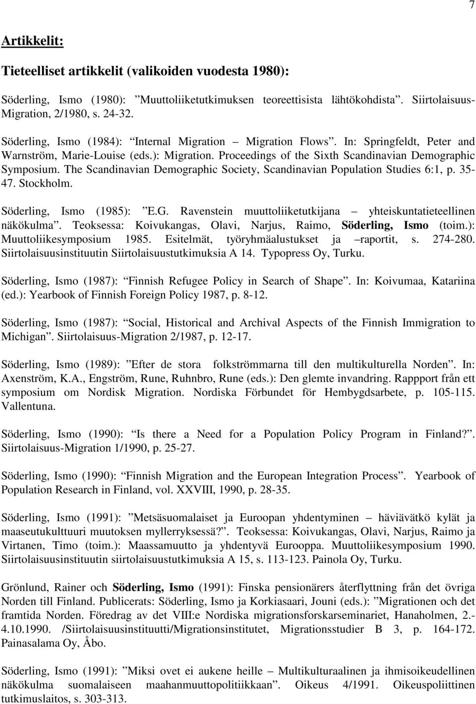 The Scandinavian Demographic Society, Scandinavian Population Studies 6:1, p. 35-47. Stockholm. Söderling, Ismo (1985): E.G. Ravenstein muuttoliiketutkijana yhteiskuntatieteellinen näkökulma.