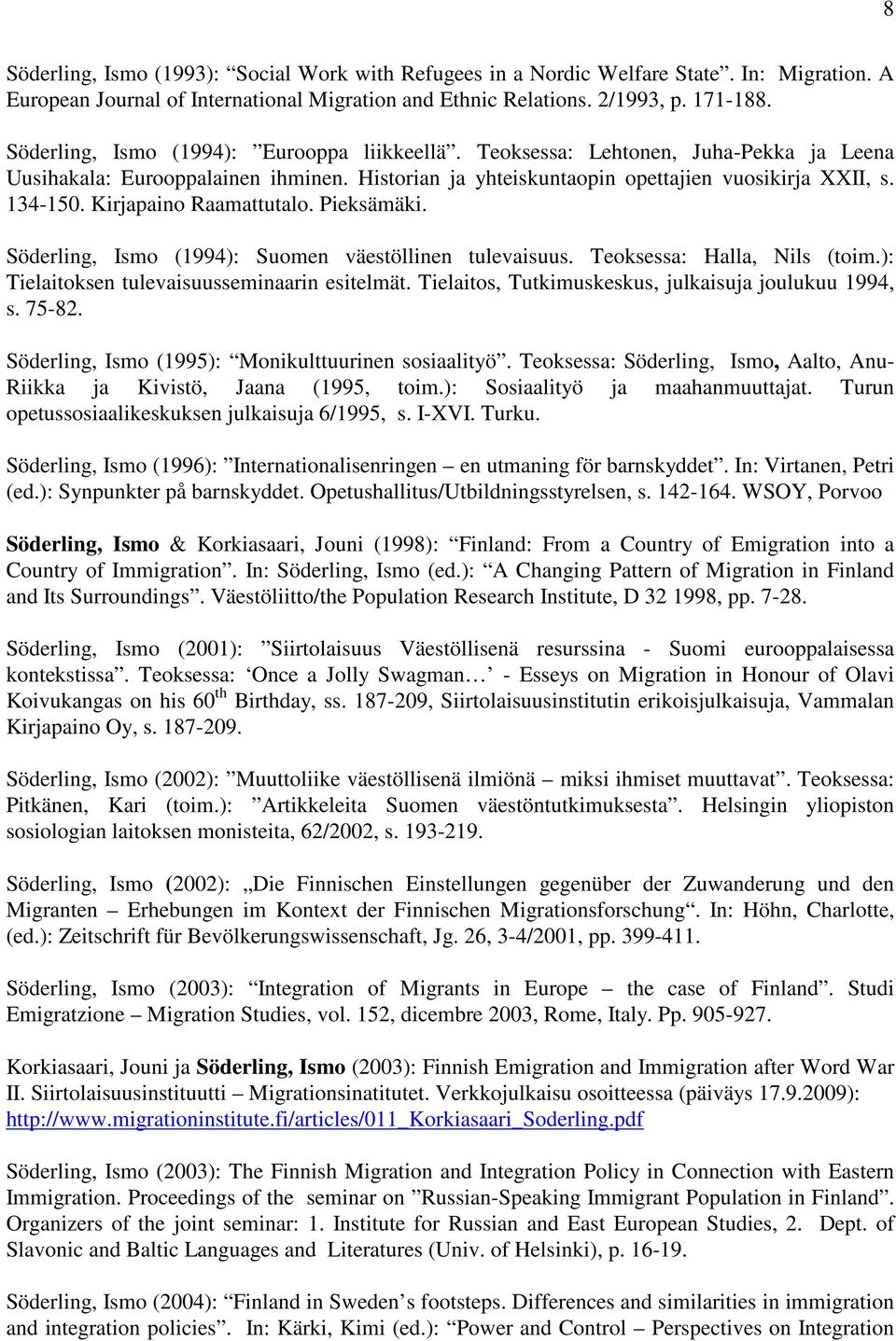 Kirjapaino Raamattutalo. Pieksämäki. Söderling, Ismo (1994): Suomen väestöllinen tulevaisuus. Teoksessa: Halla, Nils (toim.): Tielaitoksen tulevaisuusseminaarin esitelmät.