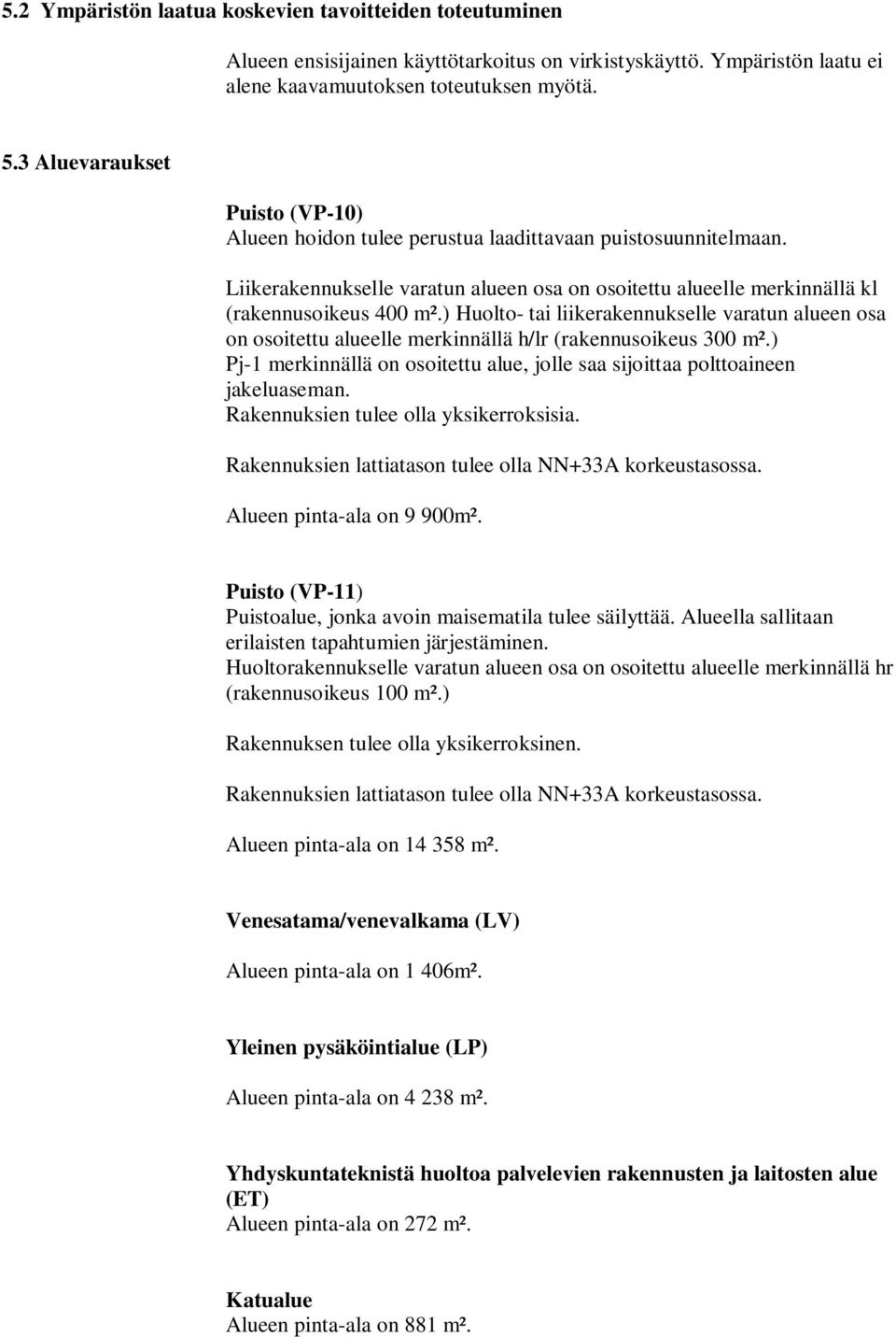 ) Huolto- tai liikerakennukselle varatun alueen osa on osoitettu alueelle merkinnällä h/lr (rakennusoikeus 300 m².) Pj-1 merkinnällä on osoitettu alue, jolle saa sijoittaa polttoaineen jakeluaseman.