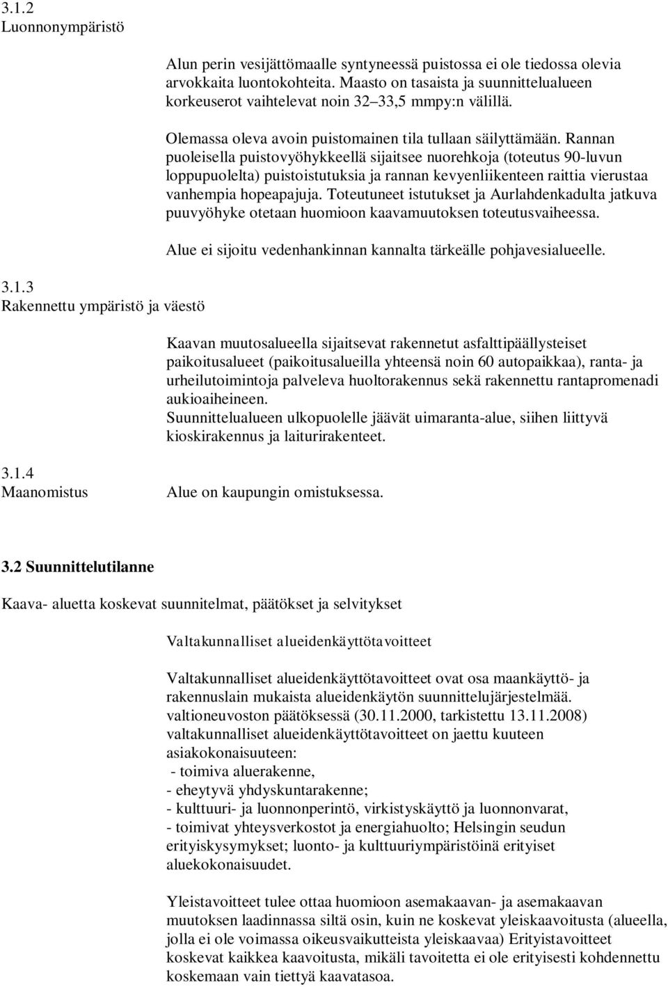 Rannan puoleisella puistovyöhykkeellä sijaitsee nuorehkoja (toteutus 90-luvun loppupuolelta) puistoistutuksia ja rannan kevyenliikenteen raittia vierustaa vanhempia hopeapajuja.