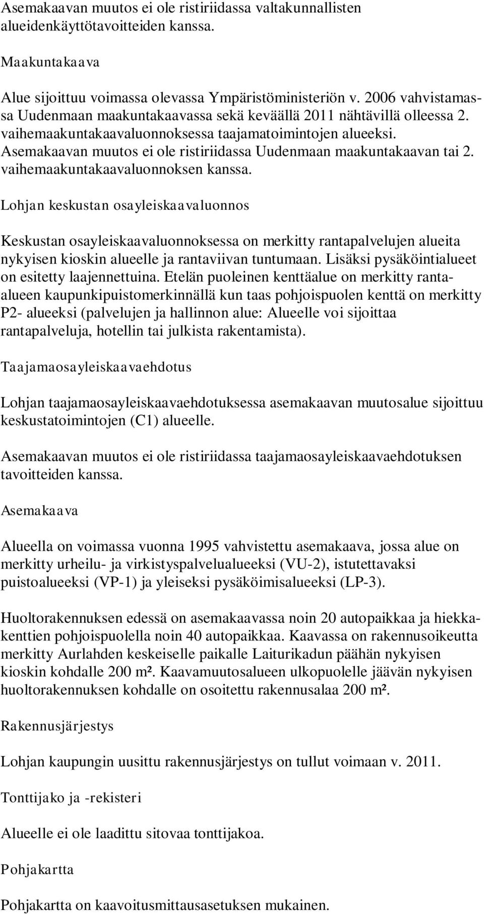 Asemakaavan muutos ei ole ristiriidassa Uudenmaan maakuntakaavan tai 2. vaihemaakuntakaavaluonnoksen kanssa.