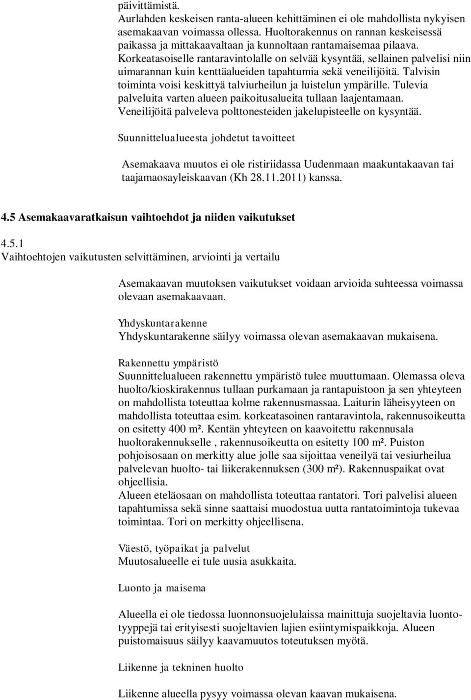 Korkeatasoiselle rantaravintolalle on selvää kysyntää, sellainen palvelisi niin uimarannan kuin kenttäalueiden tapahtumia sekä veneilijöitä.