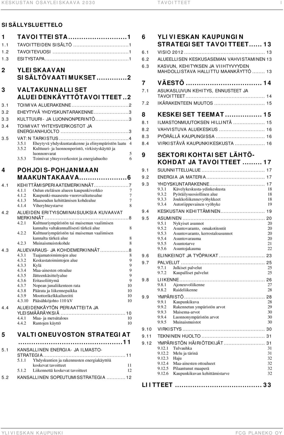 ..3 3.5 VAT: N TARKISTUS...4 3.5.1 Eheytyvä yhdyskuntarakenne ja elinympäristön laatu 4 3.5.2 Kulttuuri- ja luonnonperintö, virkistyskäyttö ja luonnonvarat 5 3.5.3 Toimivat yhteysverkostot ja energiahuolto 6 4 POHJOIS-POHJANMAAN MAAKUNTAKAAVA.