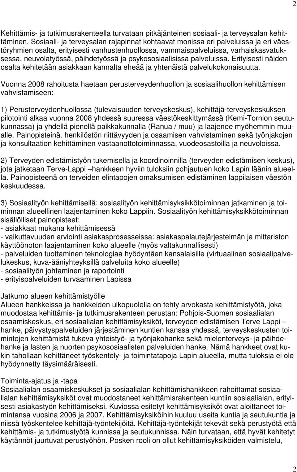 päihdetyössä ja psykososiaalisissa palveluissa. Erityisesti näiden osalta kehitetään asiakkaan kannalta eheää ja yhtenäistä palvelukokonaisuutta.