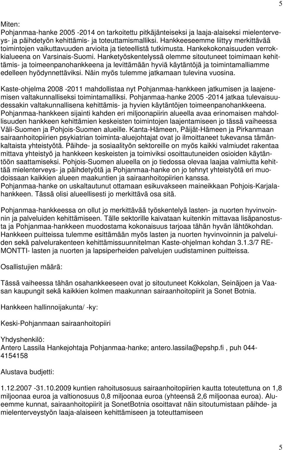 Hanketyöskentelyssä olemme sitoutuneet toimimaan kehittämis- ja toimeenpanohankkeena ja levittämään hyviä käytäntöjä ja toimintamalliamme edelleen hyödynnettäviksi.