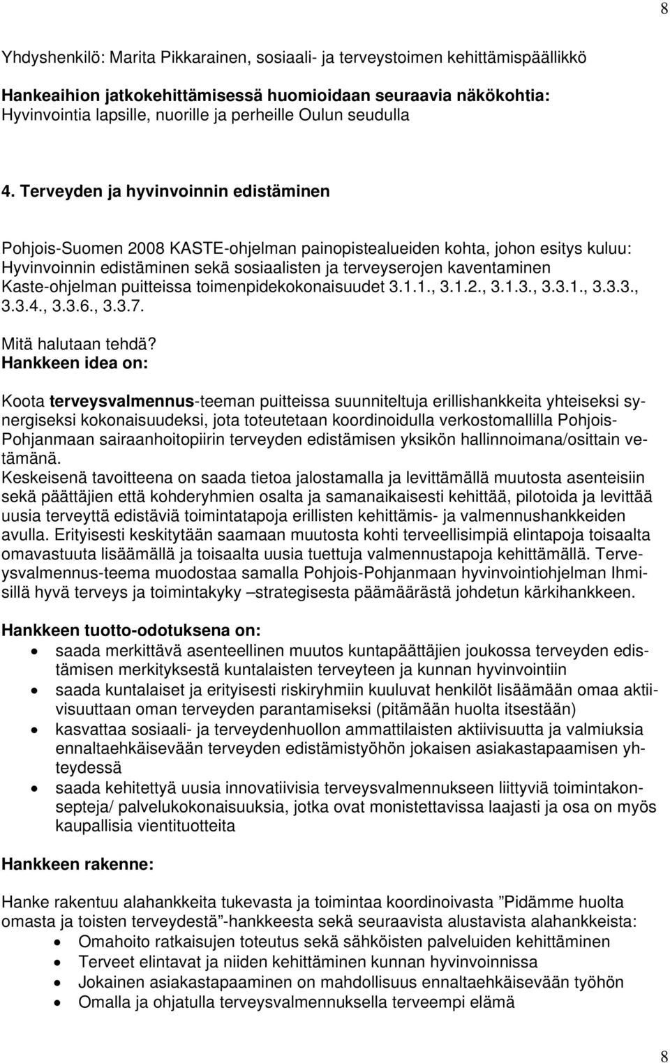 Terveyden ja hyvinvoinnin edistäminen Pohjois-Suomen 2008 KASTE-ohjelman painopistealueiden kohta, johon esitys kuluu: Hyvinvoinnin edistäminen sekä sosiaalisten ja terveyserojen kaventaminen