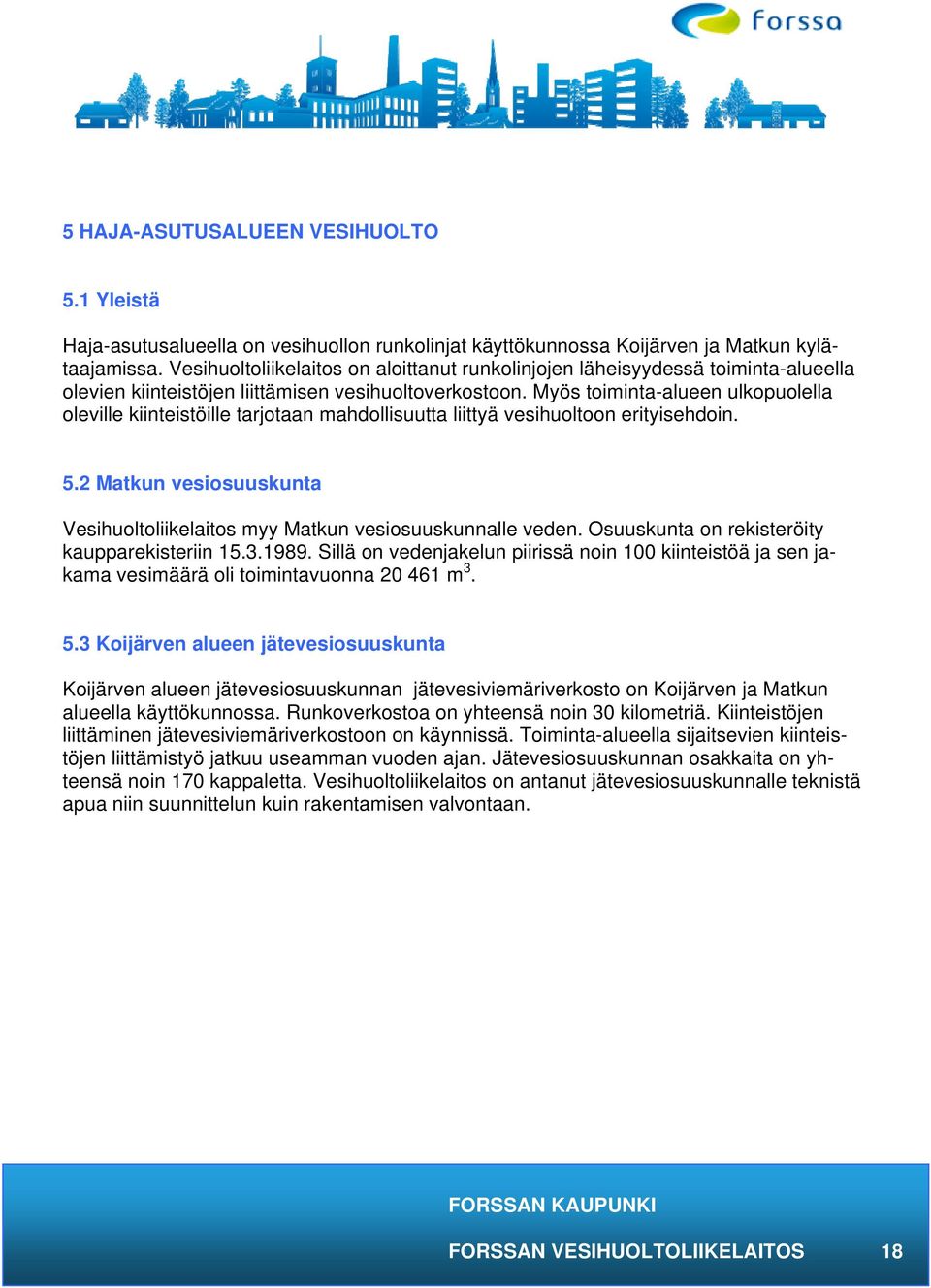 Myös toiminta-alueen ulkopuolella oleville kiinteistöille tarjotaan mahdollisuutta liittyä vesihuoltoon erityisehdoin. 5.
