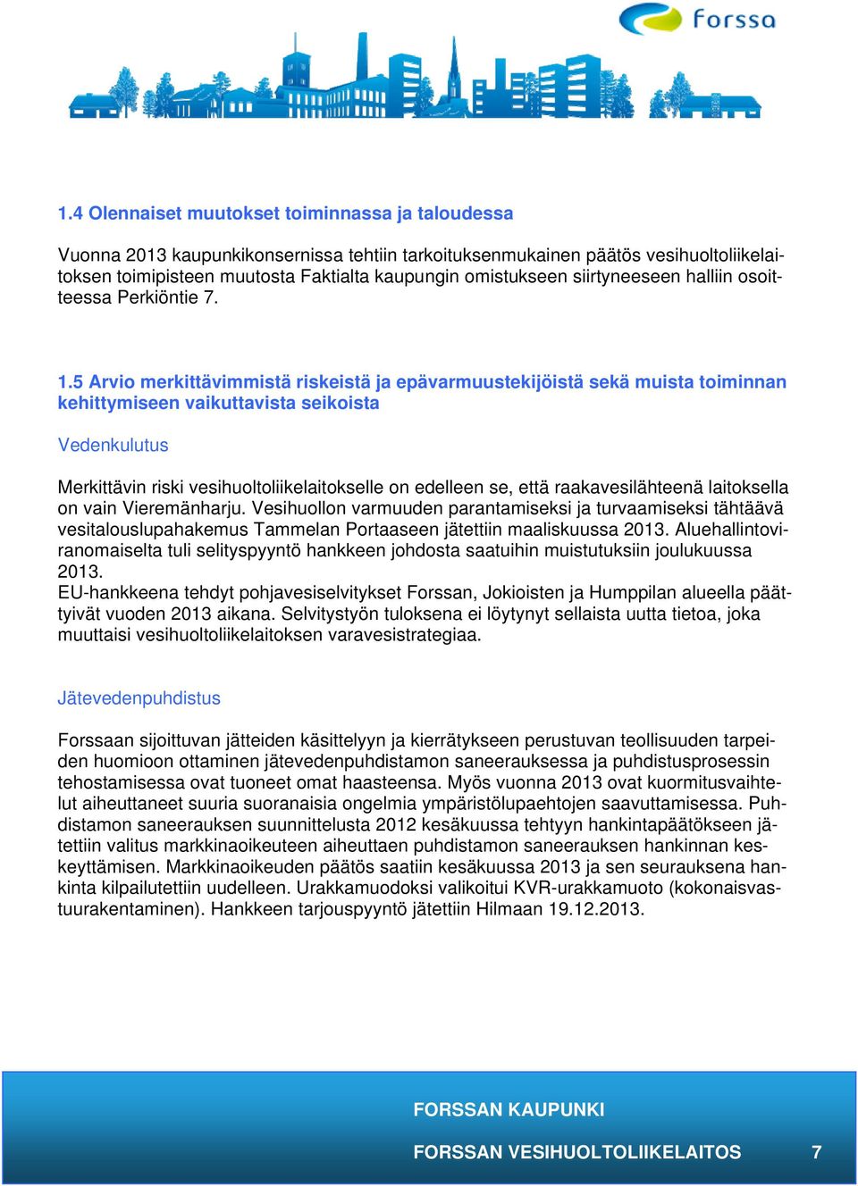 5 Arvio merkittävimmistä riskeistä ja epävarmuustekijöistä sekä muista toiminnan kehittymiseen vaikuttavista seikoista Vedenkulutus Merkittävin riski vesihuoltoliikelaitokselle on edelleen se, että