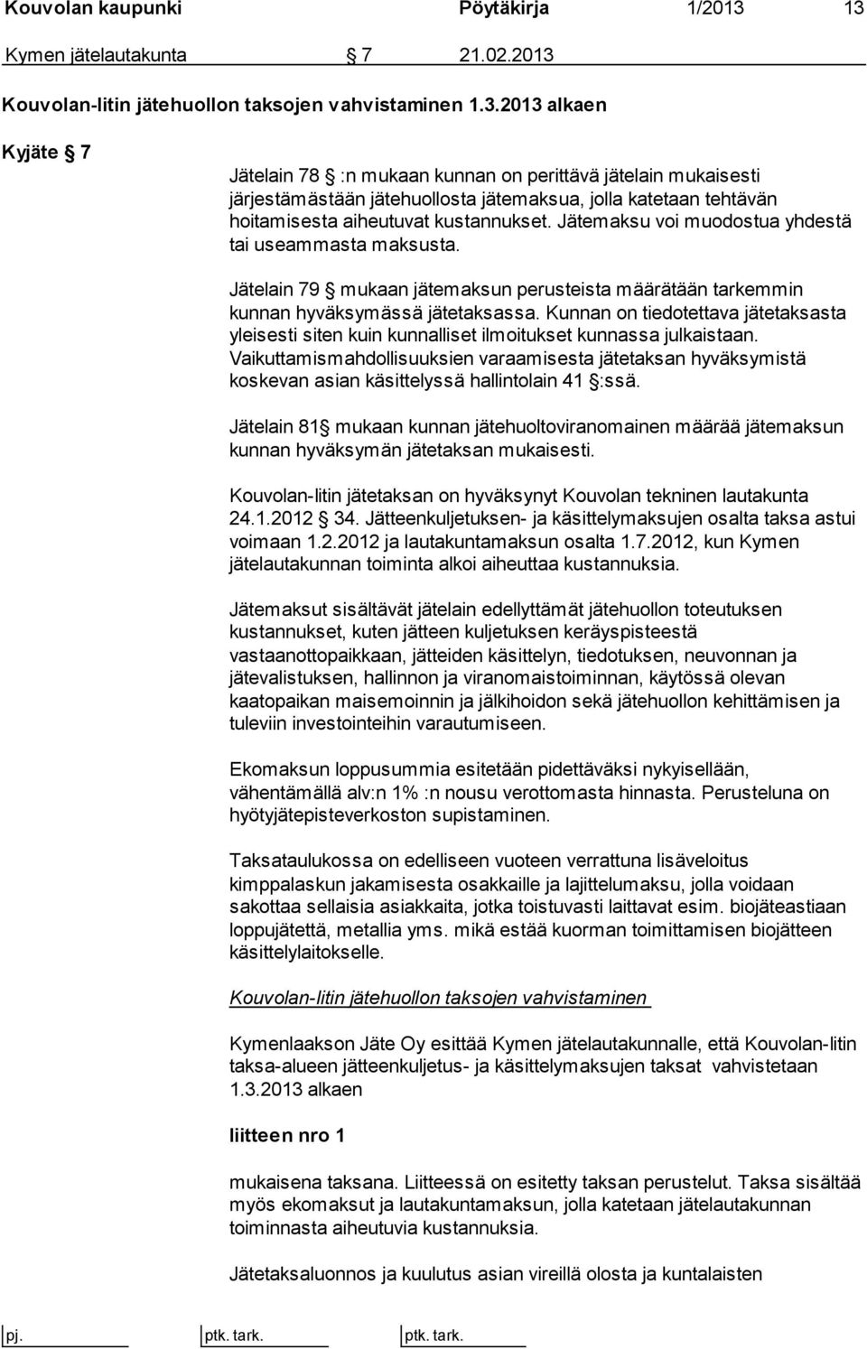 Jätemaksu voi muodostua yhdestä tai useammasta maksusta. Jätelain 79 mukaan jätemaksun perusteista määrätään tarkemmin kunnan hyväksymässä jätetaksassa.