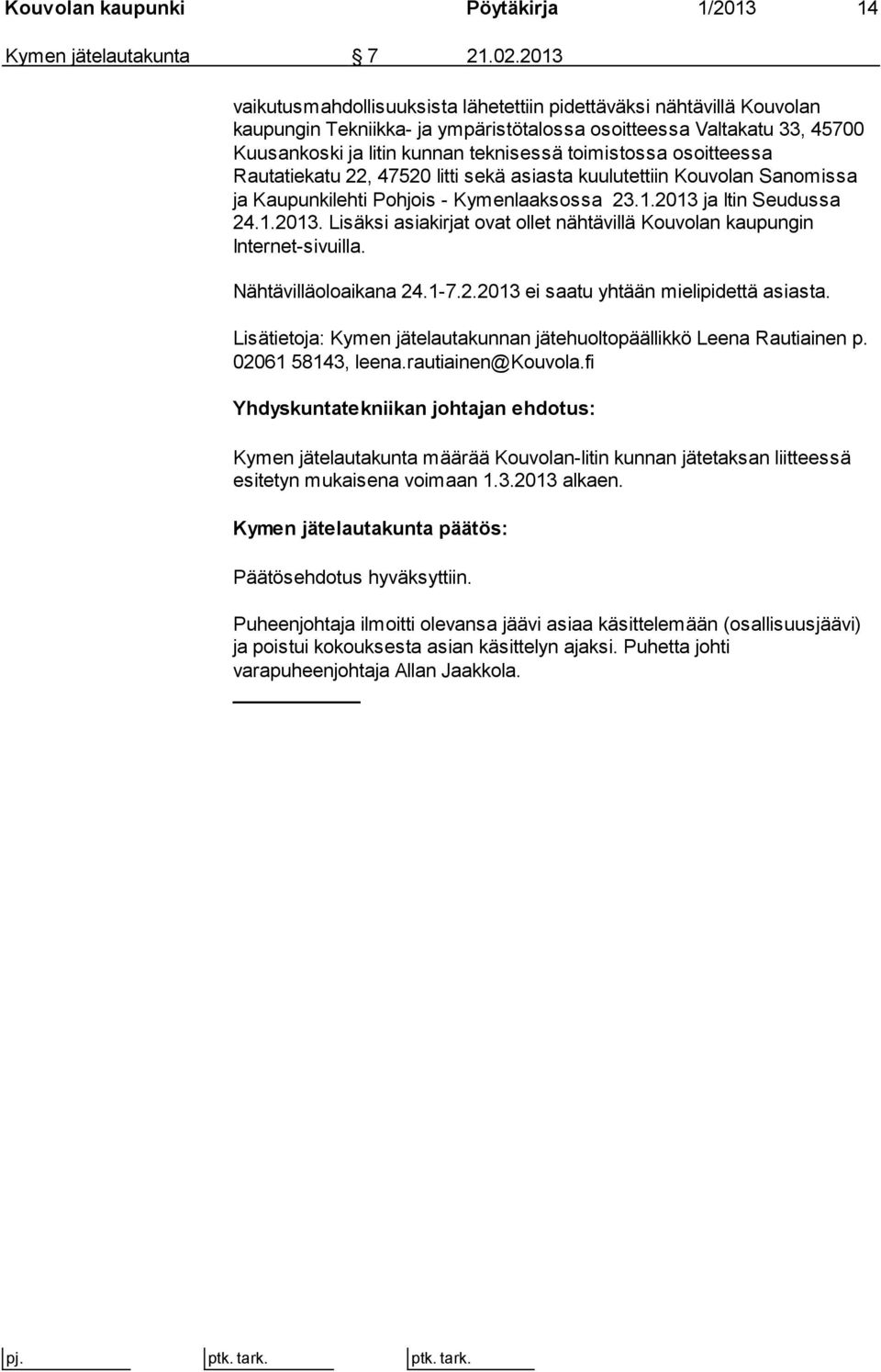 osoitteessa Rautatiekatu 22, 47520 Iitti sekä asiasta kuulutettiin Kouvolan Sanomissa ja Kaupunkilehti Pohjois - Kymenlaaksossa 23.1.2013 