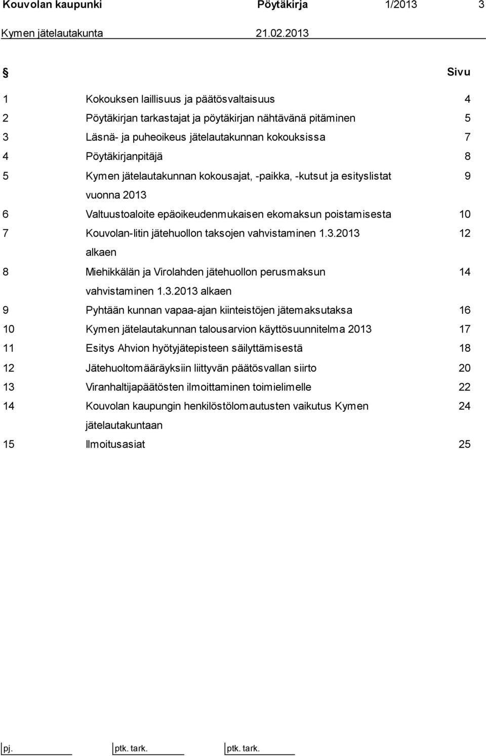 Kymen jätelautakunnan kokousajat, -paikka, -kutsut ja esityslistat 9 vuonna 2013 6 Valtuustoaloite epäoikeudenmukaisen ekomaksun poistamisesta 10 7 Kouvolan-Iitin jätehuollon taksojen vahvistaminen 1.