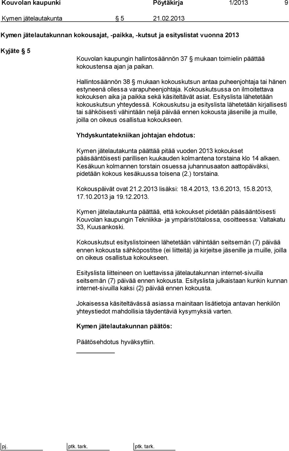 Hallintosäännön 38 mukaan kokouskutsun antaa puheenjohtaja tai hänen estyneenä ollessa varapuheenjohtaja. Kokouskutsussa on ilmoitettava kokouksen aika ja paikka sekä käsiteltävät asiat.