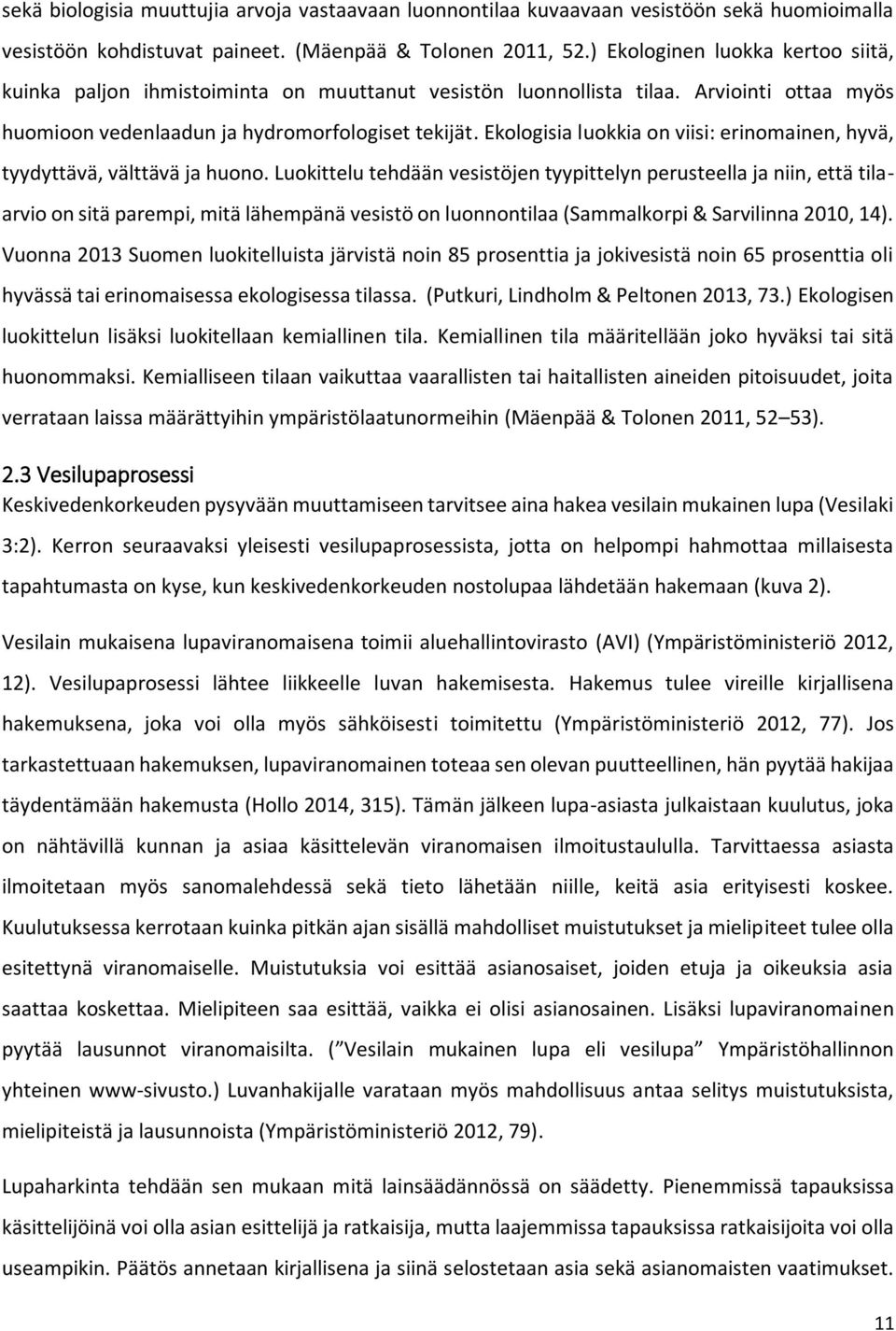 Ekologisia luokkia on viisi: erinomainen, hyvä, tyydyttävä, välttävä ja huono.