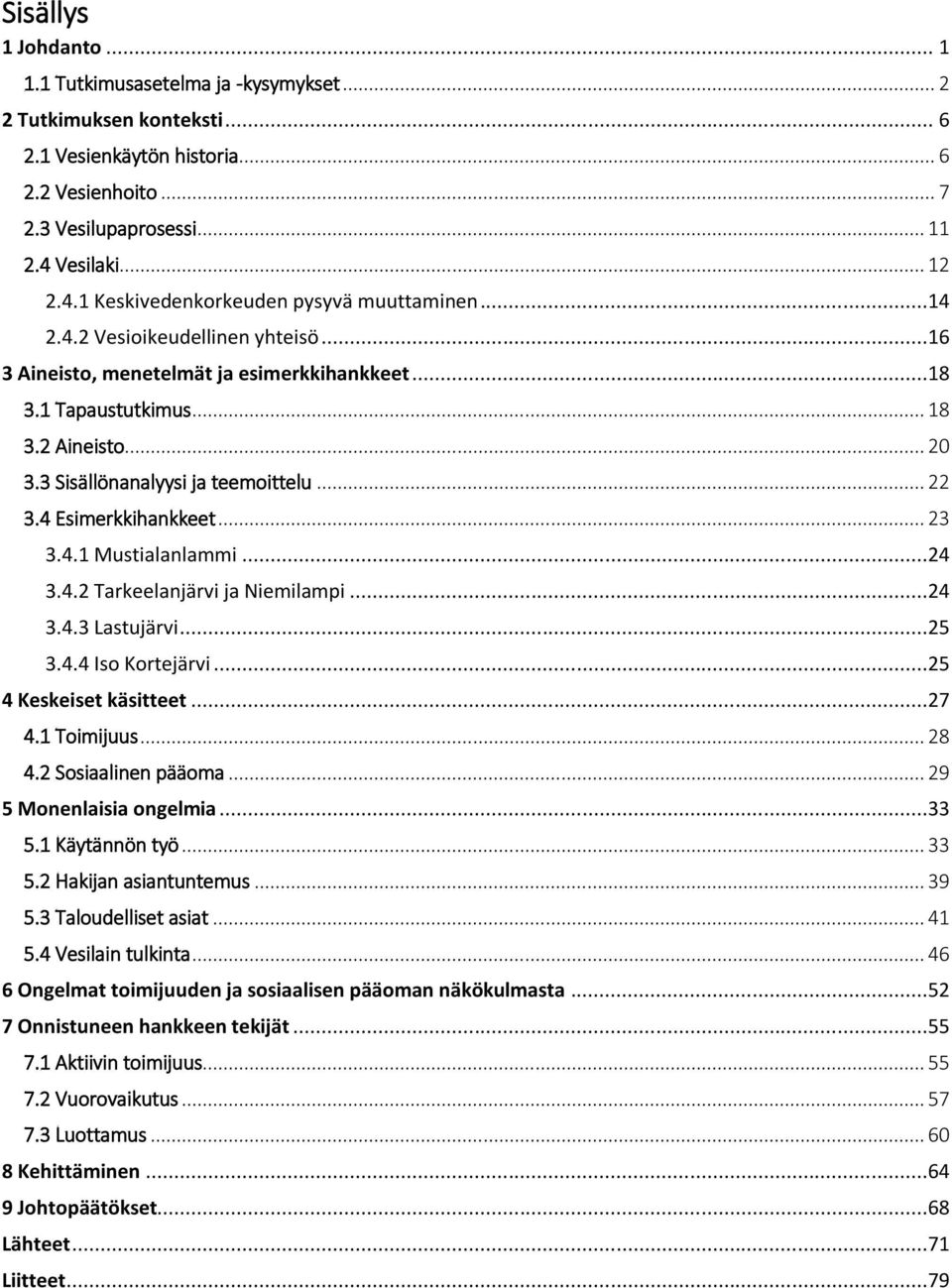 3 Sisällönanalyysi ja teemoittelu... 22 3.4 Esimerkkihankkeet... 23 3.4.1 Mustialanlammi...24 3.4.2 Tarkeelanjärvi ja Niemilampi...24 3.4.3 Lastujärvi...25 3.4.4 Iso Kortejärvi.