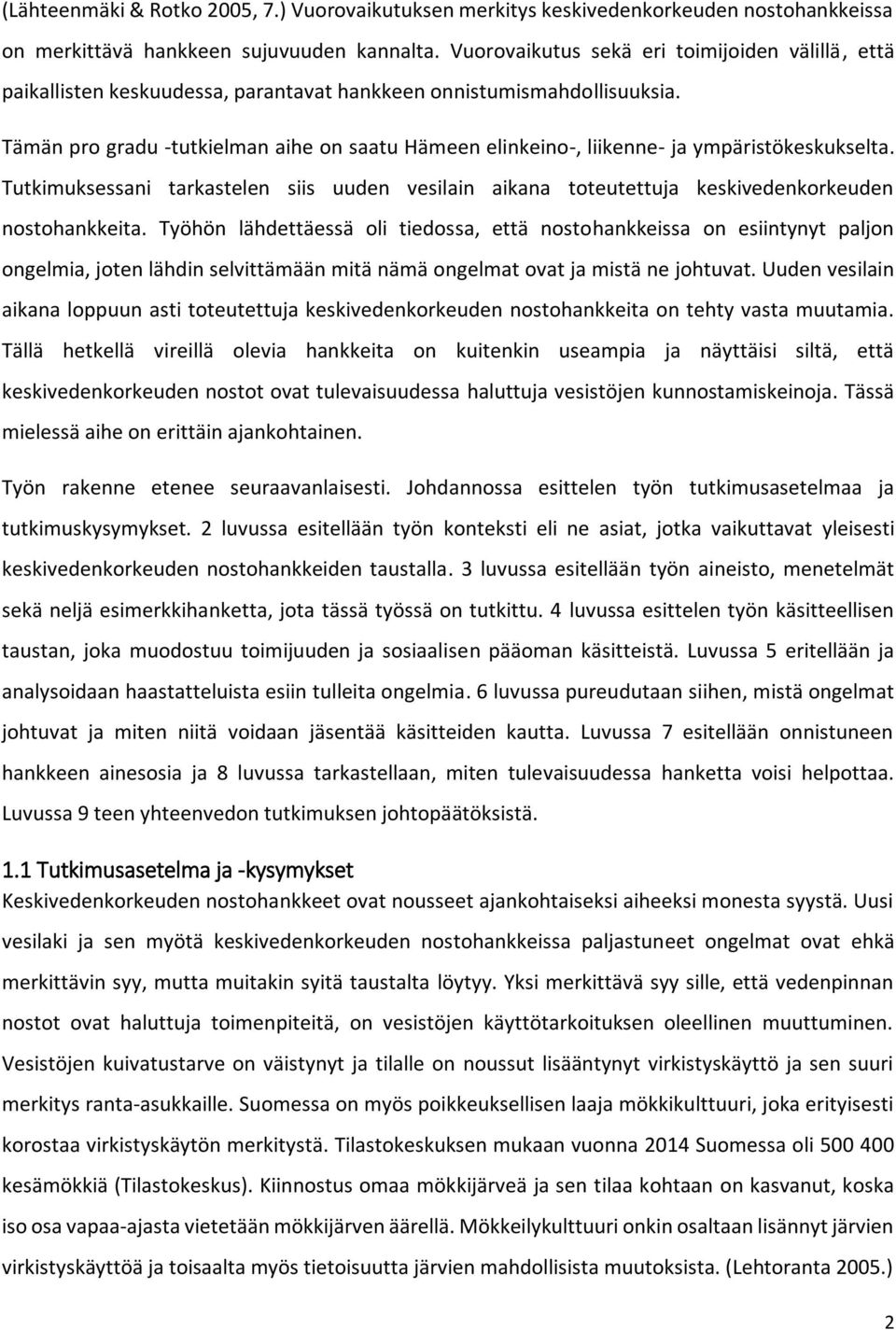 Tämän pro gradu -tutkielman aihe on saatu Hämeen elinkeino-, liikenne- ja ympäristökeskukselta. Tutkimuksessani tarkastelen siis uuden vesilain aikana toteutettuja keskivedenkorkeuden nostohankkeita.