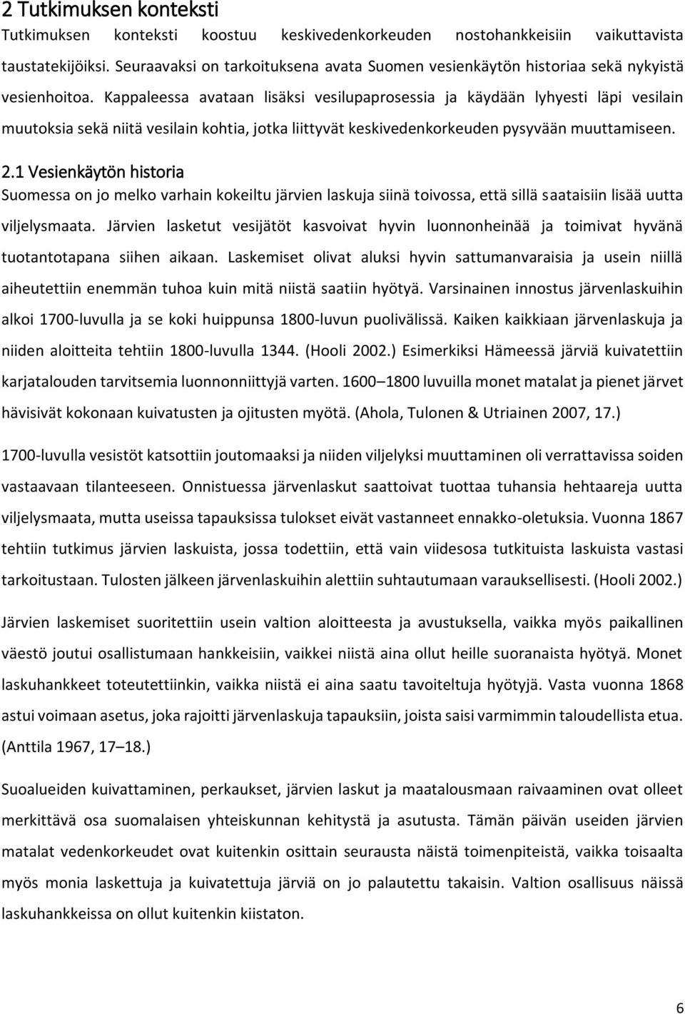 Kappaleessa avataan lisäksi vesilupaprosessia ja käydään lyhyesti läpi vesilain muutoksia sekä niitä vesilain kohtia, jotka liittyvät keskivedenkorkeuden pysyvään muuttamiseen. 2.