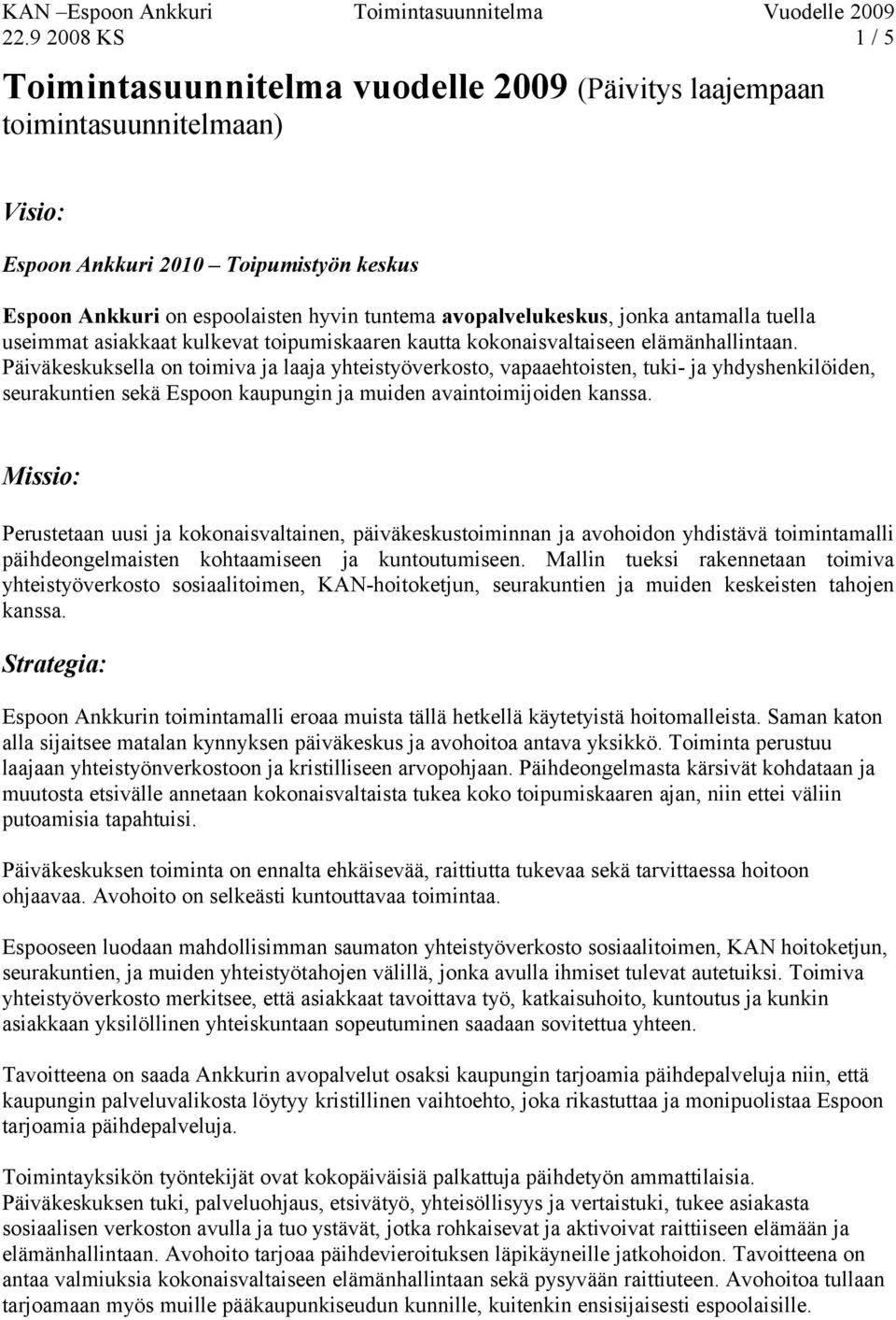 Päiväkeskuksella on toimiva ja laaja yhteistyöverkosto, vapaaehtoisten, tuki- ja yhdyshenkilöiden, seurakuntien sekä Espoon kaupungin ja muiden avaintoimijoiden kanssa.