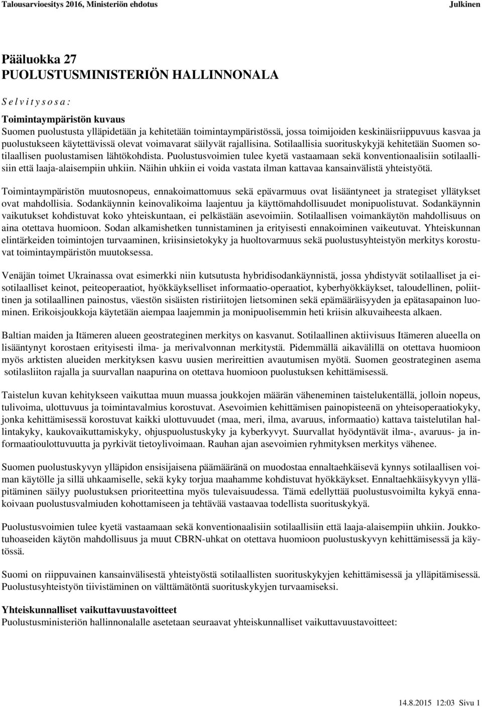 Puolustusvoimien tulee kyetä vastaamaan sekä konventionaalisiin sotilaallisiin että laaja-alaisempiin uhkiin. Näihin uhkiin ei voida vastata ilman kattavaa kansainvälistä yhteistyötä.