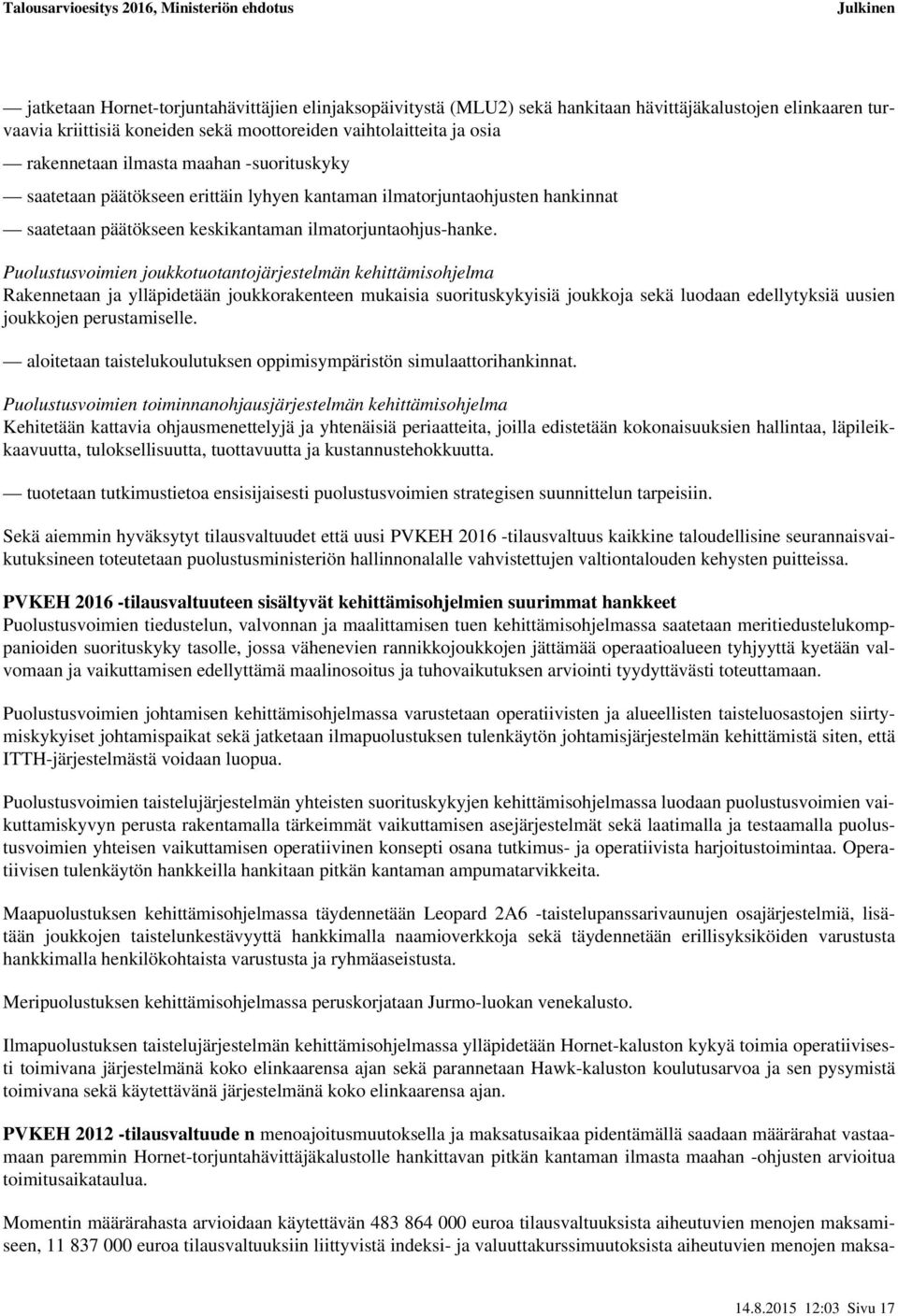 Puolustusvoimien joukkotuotantojärjestelmän kehittämisohjelma Rakennetaan ja ylläpidetään joukkorakenteen mukaisia suorituskykyisiä joukkoja sekä luodaan edellytyksiä uusien joukkojen perustamiselle.