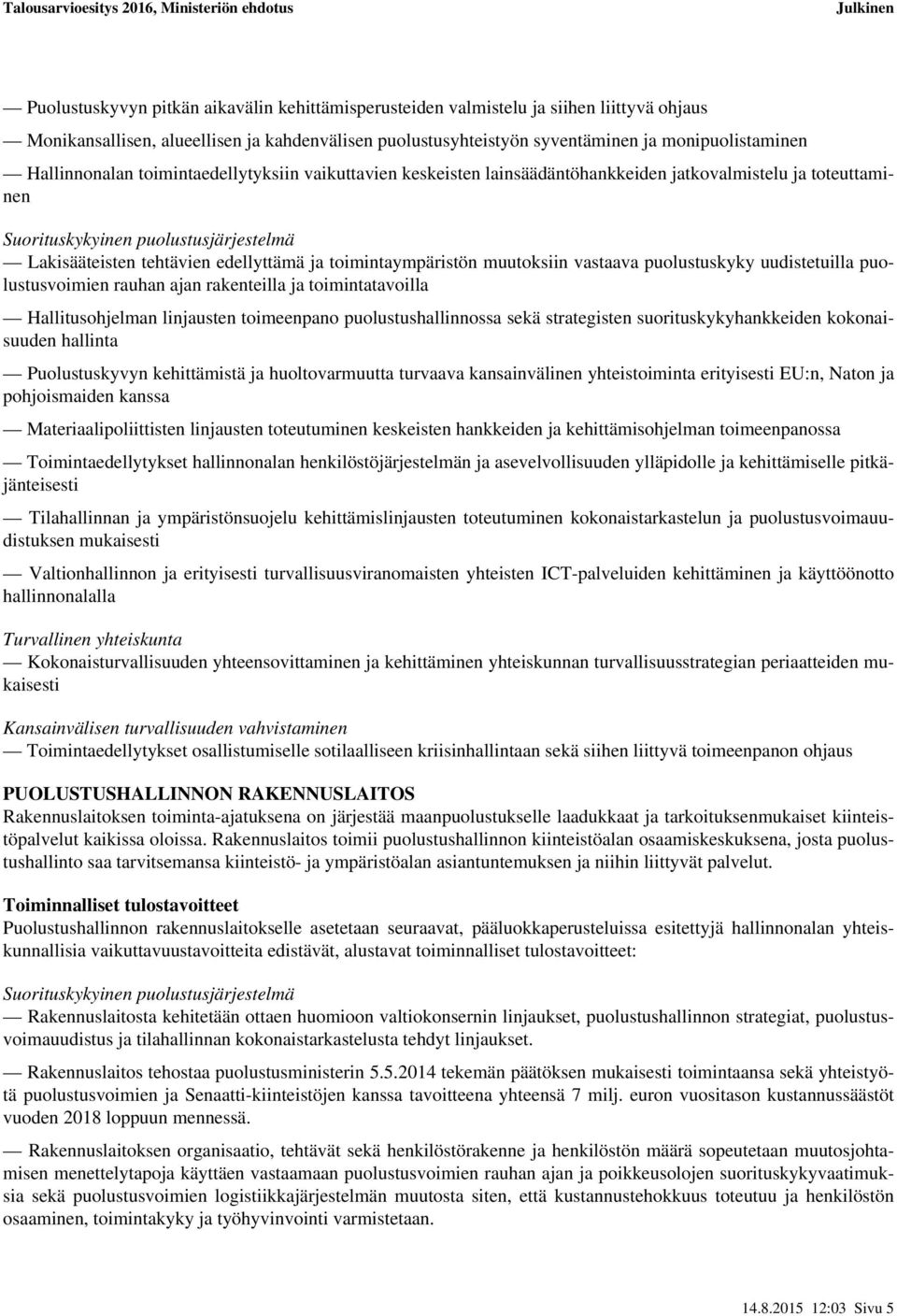 toimintaympäristön muutoksiin vastaava puolustuskyky uudistetuilla puolustusvoimien rauhan ajan rakenteilla ja toimintatavoilla Hallitusohjelman linjausten toimeenpano puolustushallinnossa sekä