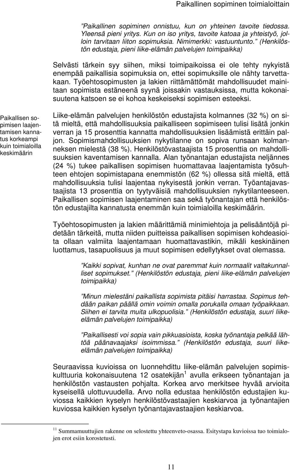 Työehtosopimusten ja lakien riittämättömät mahdollisuudet mainitaan sopimista estäneenä syynä joissakin vastauksissa, mutta kokonaisuutena katsoen se ei kohoa keskeiseksi sopimisen esteeksi.