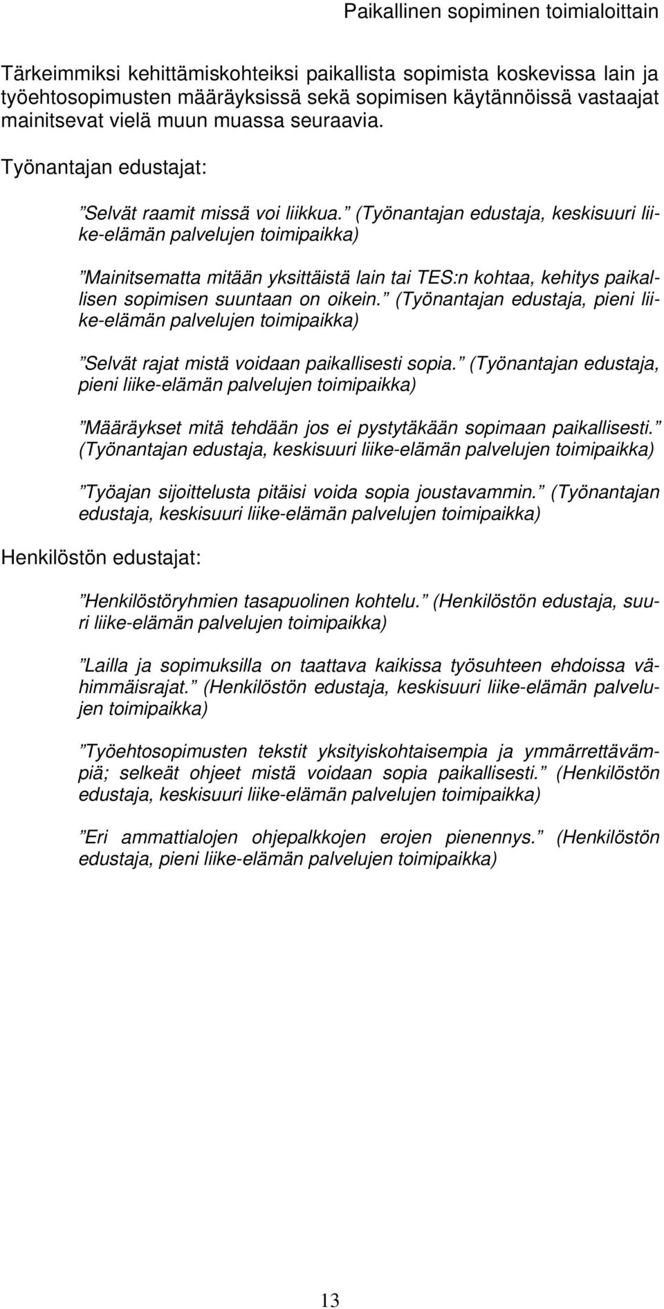 (Työnantajan edustaja, keskisuuri liike-elämän Mainitsematta mitään yksittäistä lain tai TES:n kohtaa, kehitys paikallisen sopimisen suuntaan on oikein.