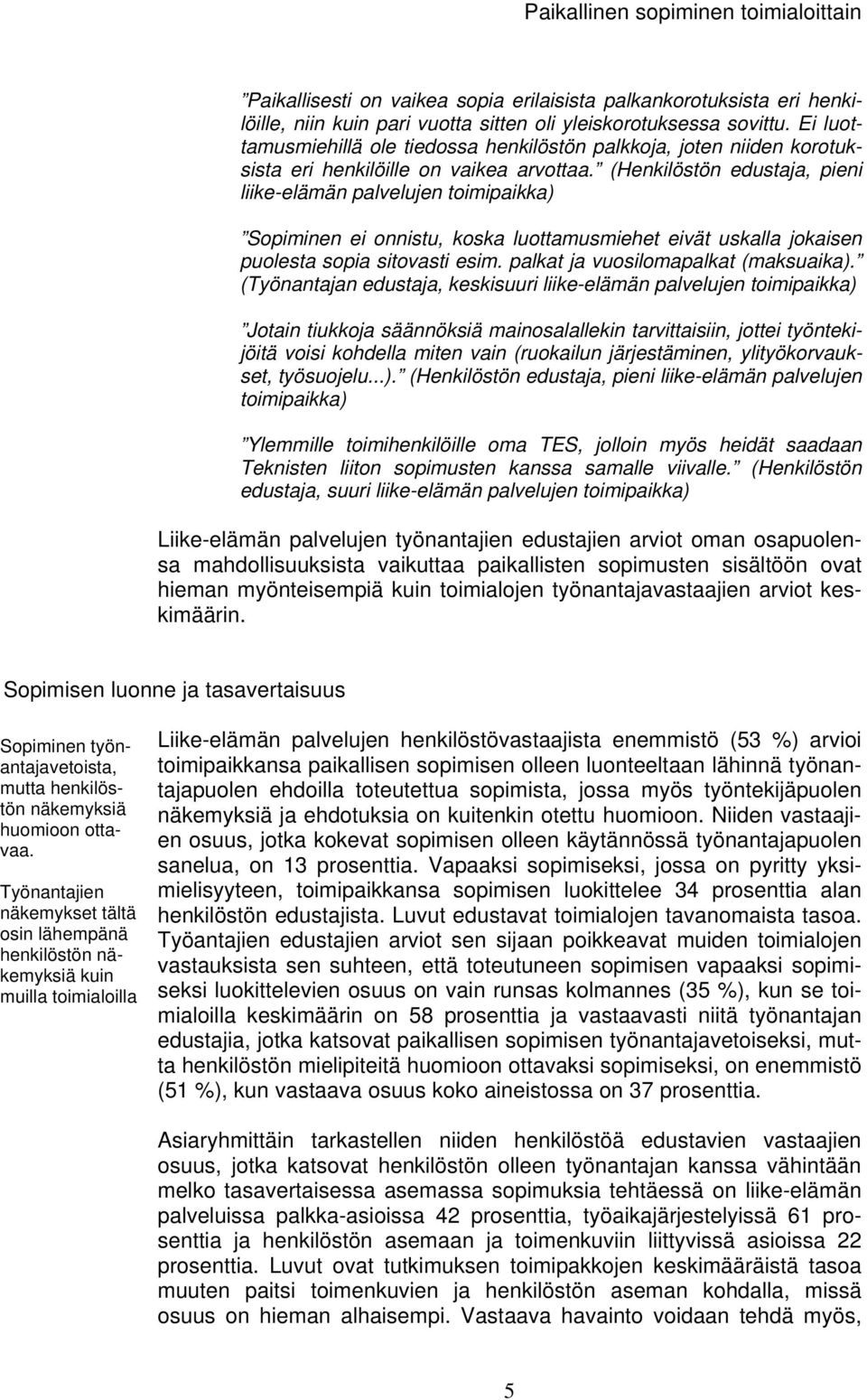 (Henkilöstön edustaja, pieni liike-elämän Sopiminen ei onnistu, koska luottamusmiehet eivät uskalla jokaisen puolesta sopia sitovasti esim. palkat ja vuosilomapalkat (maksuaika).