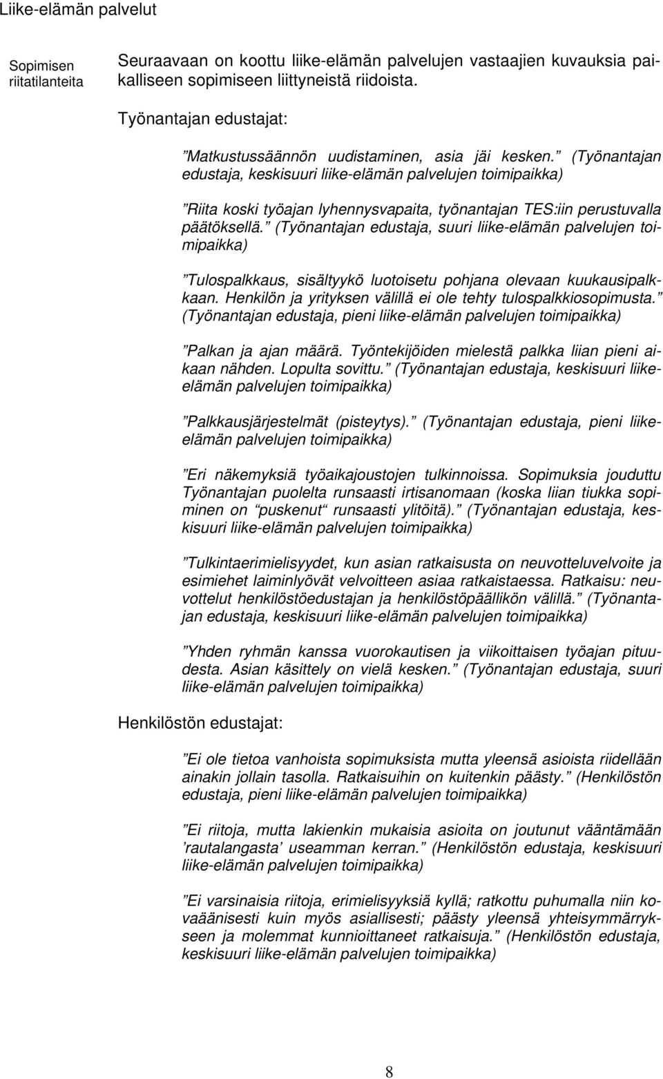 (Työnantajan edustaja, suuri liike-elämän Tulospalkkaus, sisältyykö luotoisetu pohjana olevaan kuukausipalkkaan. Henkilön ja yrityksen välillä ei ole tehty tulospalkkiosopimusta.
