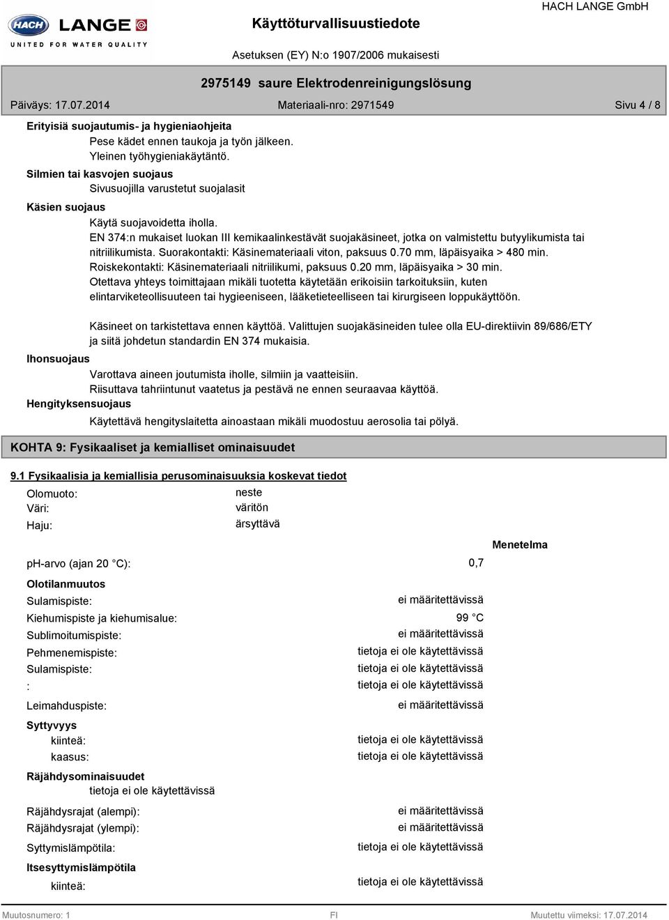 EN 374:n mukaiset luokan III kemikaalinkestävät suojakäsineet, jotka on valmistettu butyylikumista tai nitriilikumista. Suorakontakti: Käsinemateriaali viton, paksuus 0.70 mm, läpäisyaika > 40 min.