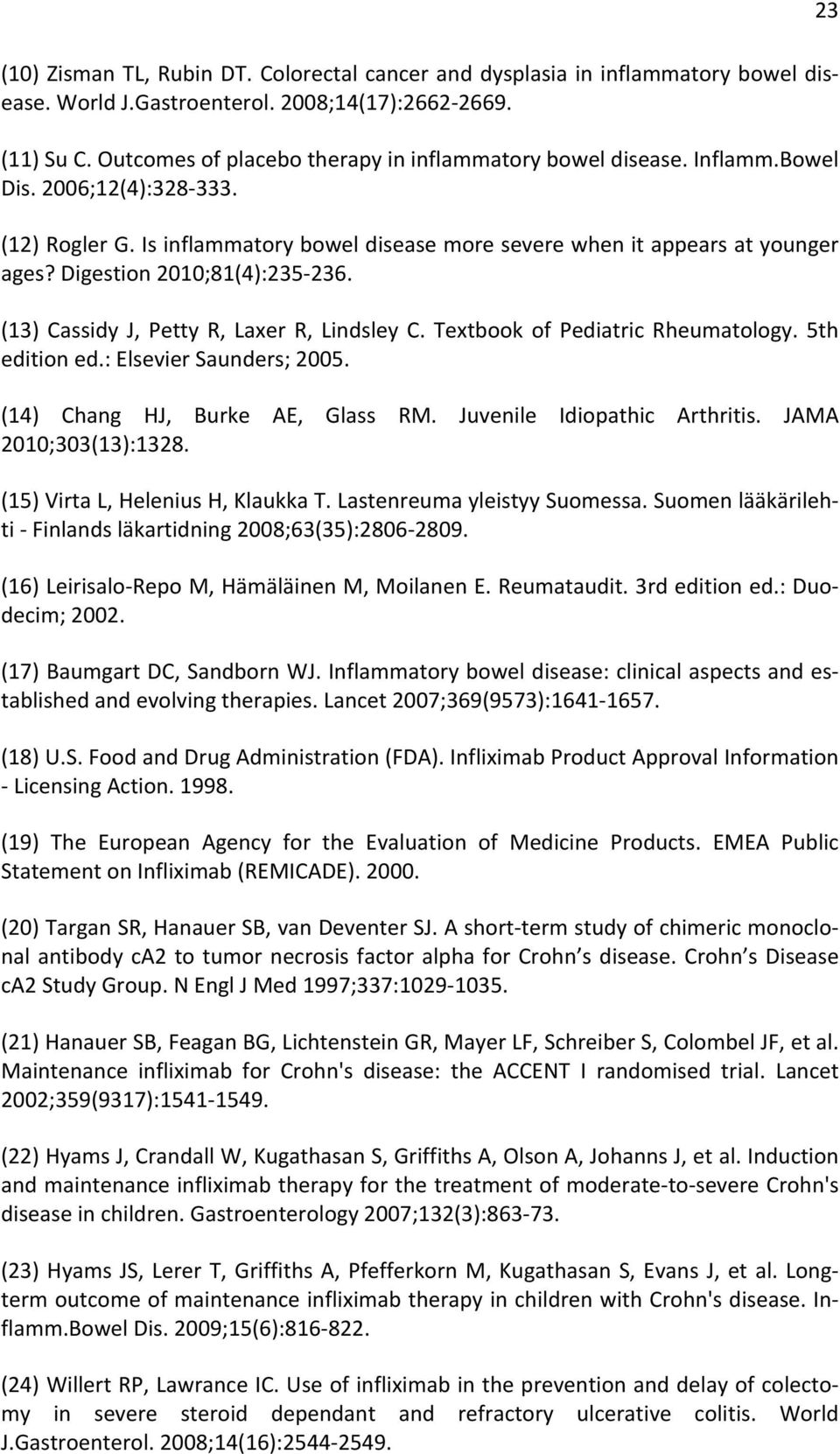 Digestion 2010;81(4):235-236. (13) Cassidy J, Petty R, Laxer R, Lindsley C. Textbook of Pediatric Rheumatology. 5th edition ed.: Elsevier Saunders; 2005. (14) Chang HJ, Burke AE, Glass RM.