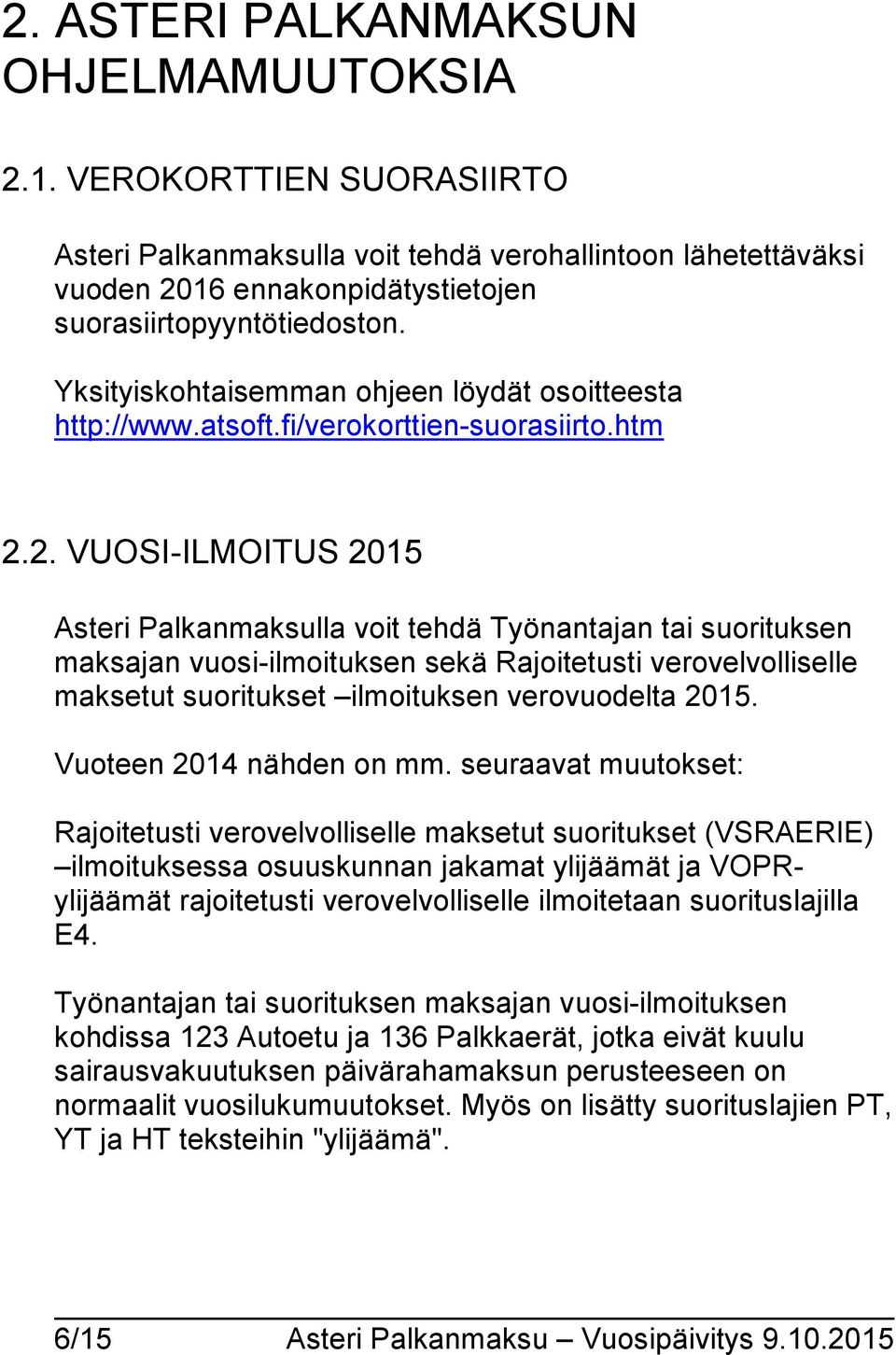 2. VUOSI-ILMOITUS 2015 Asteri Palkanmaksulla voit tehdä Työnantajan tai suorituksen maksajan vuosi-ilmoituksen sekä Rajoitetusti verovelvolliselle maksetut suoritukset ilmoituksen verovuodelta 2015.