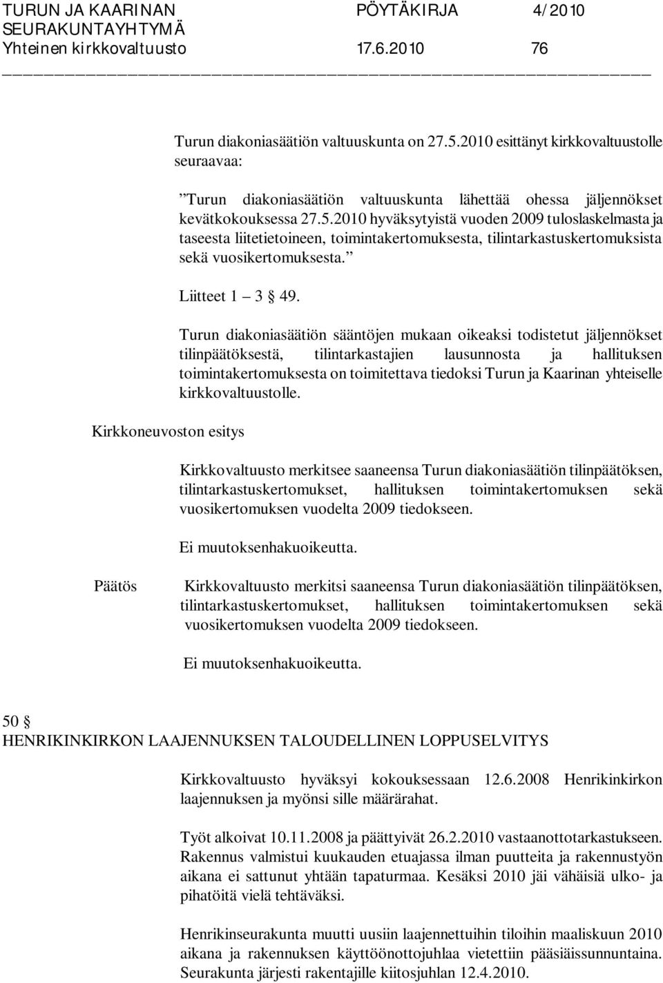 2010 hyväksytyistä vuoden 2009 tuloslaskelmasta ja taseesta liitetietoineen, toimintakertomuksesta, tilintarkastuskertomuksista sekä vuosikertomuksesta. Liitteet 1 3 49.