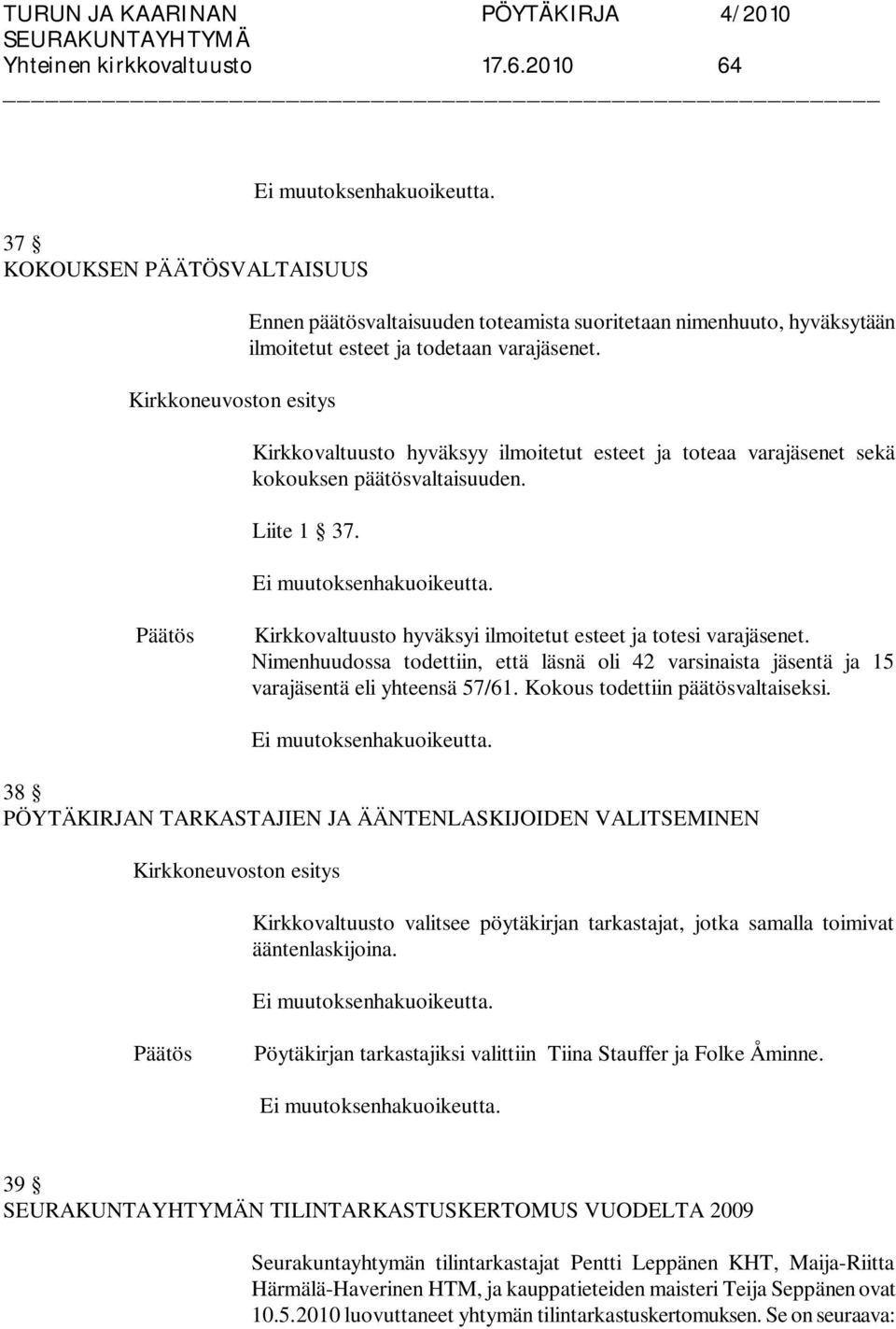 Nimenhuudossa todettiin, että läsnä oli 42 varsinaista jäsentä ja 15 varajäsentä eli yhteensä 57/61. Kokous todettiin päätösvaltaiseksi.