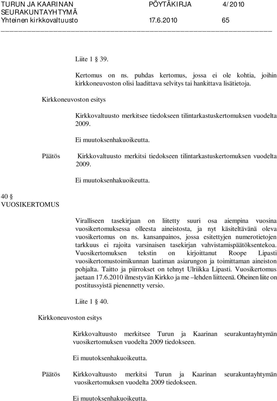 40 VUOSIKERTOMUS Viralliseen tasekirjaan on liitetty suuri osa aiempina vuosina vuosikertomuksessa olleesta aineistosta, ja nyt käsiteltävänä oleva vuosikertomus on ns.