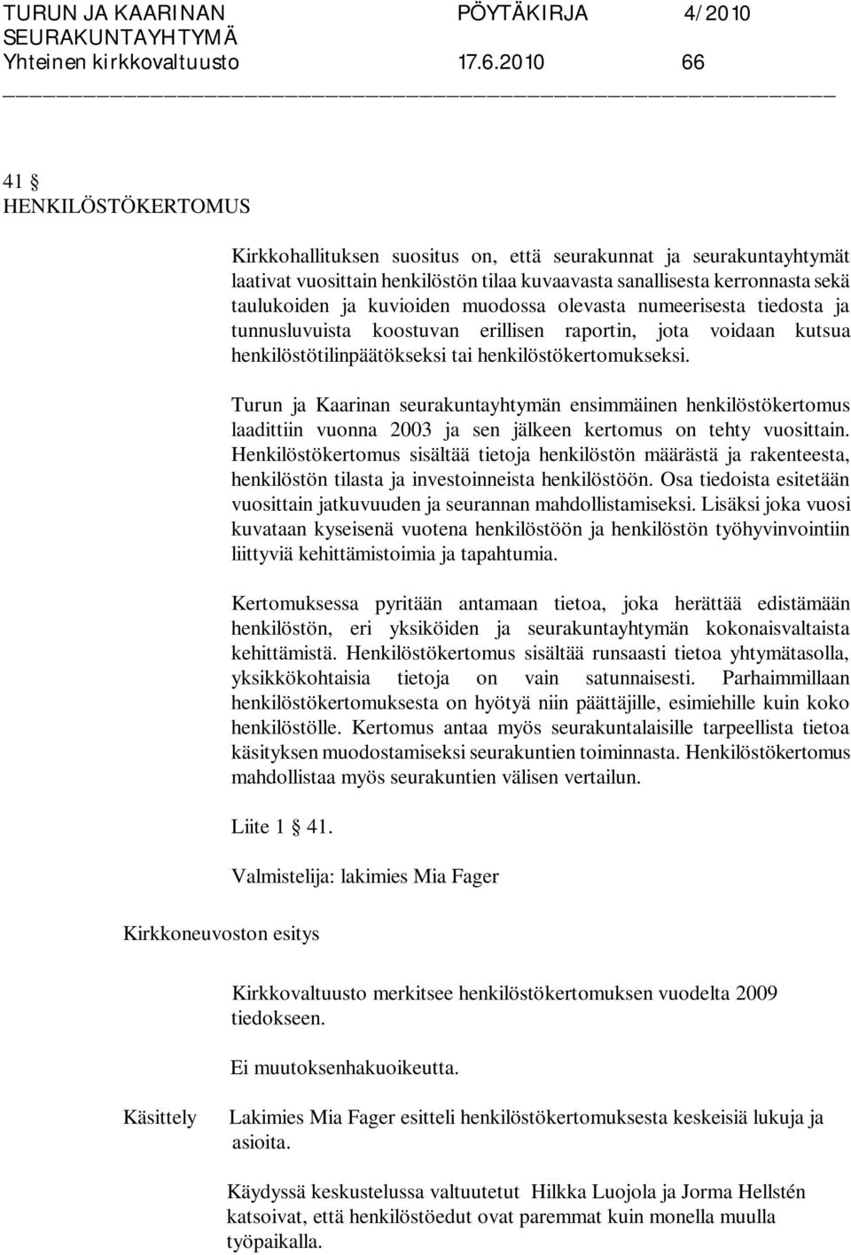 kuvioiden muodossa olevasta numeerisesta tiedosta ja tunnusluvuista koostuvan erillisen raportin, jota voidaan kutsua henkilöstötilinpäätökseksi tai henkilöstökertomukseksi.