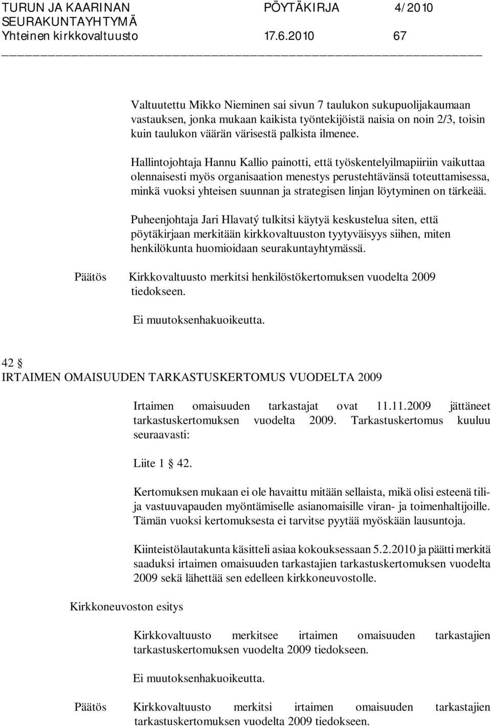 Hallintojohtaja Hannu Kallio painotti, että työskentelyilmapiiriin vaikuttaa olennaisesti myös organisaation menestys perustehtävänsä toteuttamisessa, minkä vuoksi yhteisen suunnan ja strategisen