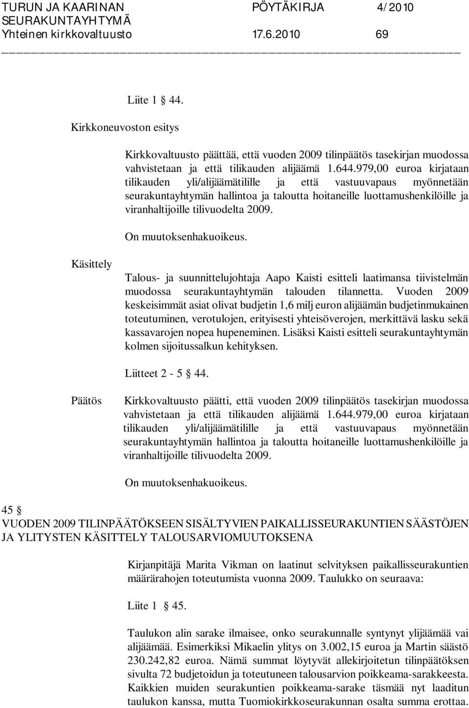 Käsittely Talous- ja suunnittelujohtaja Aapo Kaisti esitteli laatimansa tiivistelmän muodossa seurakuntayhtymän talouden tilannetta.