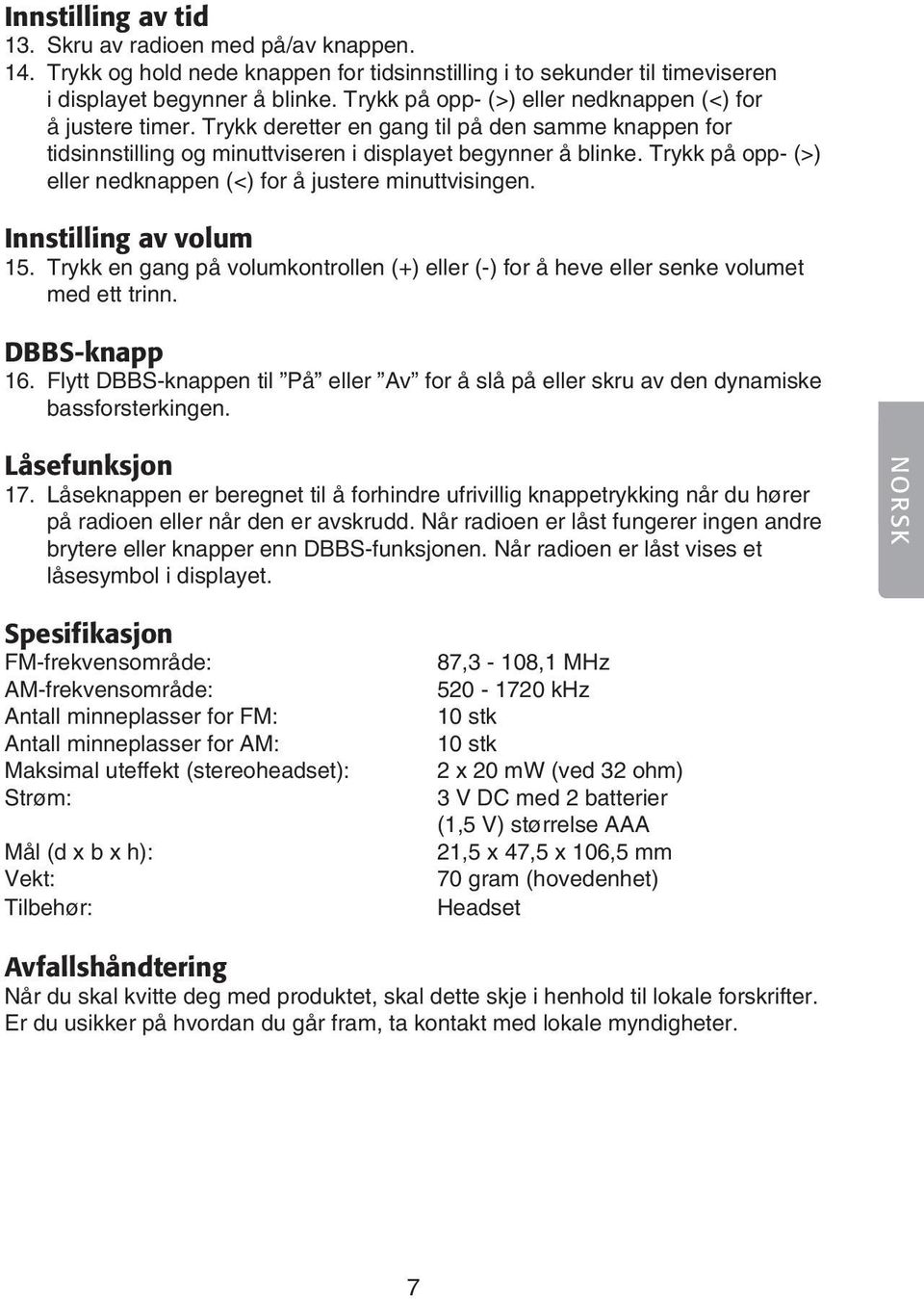 Trykk på opp- (>) eller nedknappen (<) for å justere minuttvisingen. Innstilling av volum 15. Trykk en gang på volumkontrollen (+) eller (-) for å heve eller senke volumet med ett trinn.