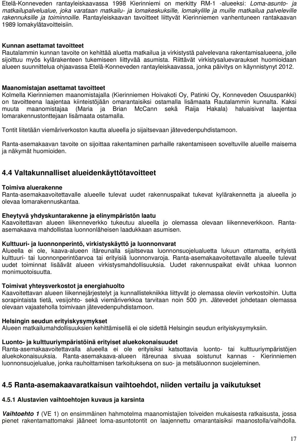 Kunnan asettamat tavoitteet Rautalammin kunnan tavoite on kehittää aluetta matkailua ja virkistystä palvelevana rakentamisalueena, jolle sijoittuu myös kylärakenteen tukemiseen liittyvää asumista.