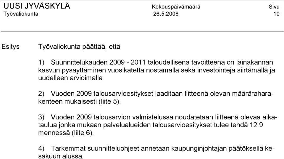 nostamalla sekä investointeja siirtämällä ja uudelleen arvioimalla 2) Vuoden 2009 talousarvioesitykset laaditaan liitteenä olevan