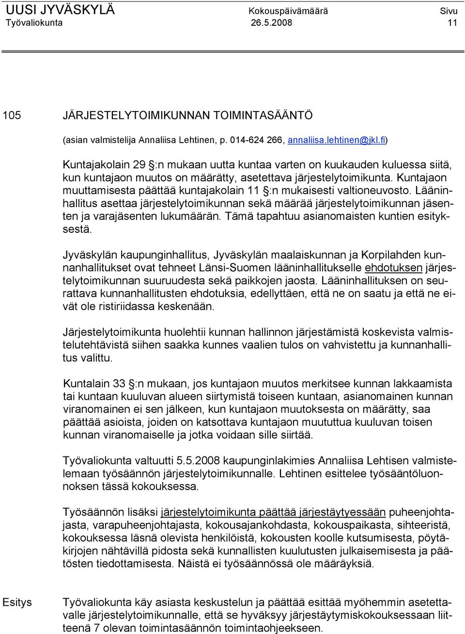 Kuntajaon muuttamisesta päättää kuntajakolain 11 :n mukaisesti valtioneuvosto. Lääninhallitus asettaa järjestelytoimikunnan sekä määrää järjestelytoimikunnan jäsenten ja varajäsenten lukumäärän.