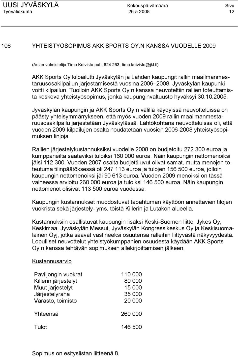 Tuolloin AKK Sports Oy:n kanssa neuvoteltiin rallien toteuttamista koskeva yhteistyösopimus, jonka kaupunginvaltuusto hyväksyi 30.10.2005.