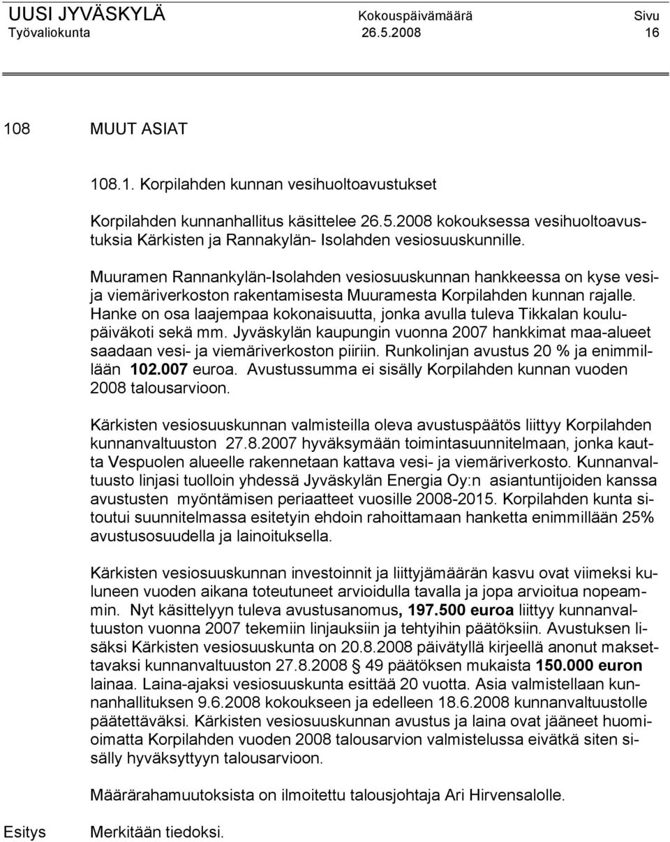 Hanke on osa laajempaa kokonaisuutta, jonka avulla tuleva Tikkalan koulupäiväkoti sekä mm. Jyväskylän kaupungin vuonna 2007 hankkimat maa-alueet saadaan vesi- ja viemäriverkoston piiriin.