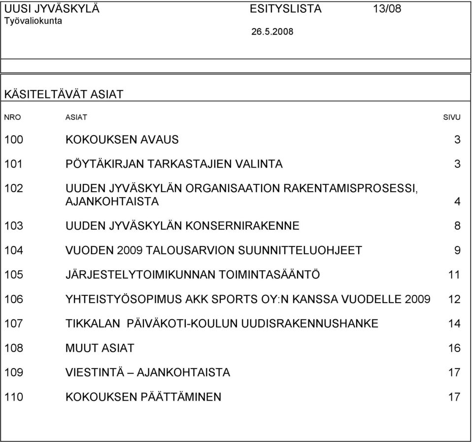 RAKENTAMISPROSESSI, AJANKOHTAISTA 4 103 UUDEN JYVÄSKYLÄN KONSERNIRAKENNE 8 104 VUODEN 2009 TALOUSARVION SUUNNITTELUOHJEET 9 105