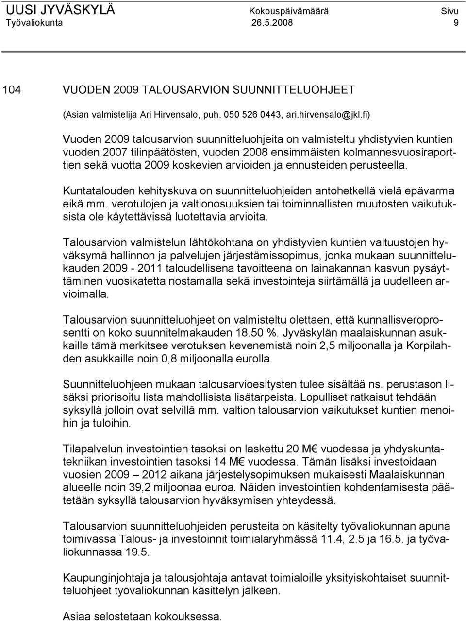 ja ennusteiden perusteella. Kuntatalouden kehityskuva on suunnitteluohjeiden antohetkellä vielä epävarma eikä mm.