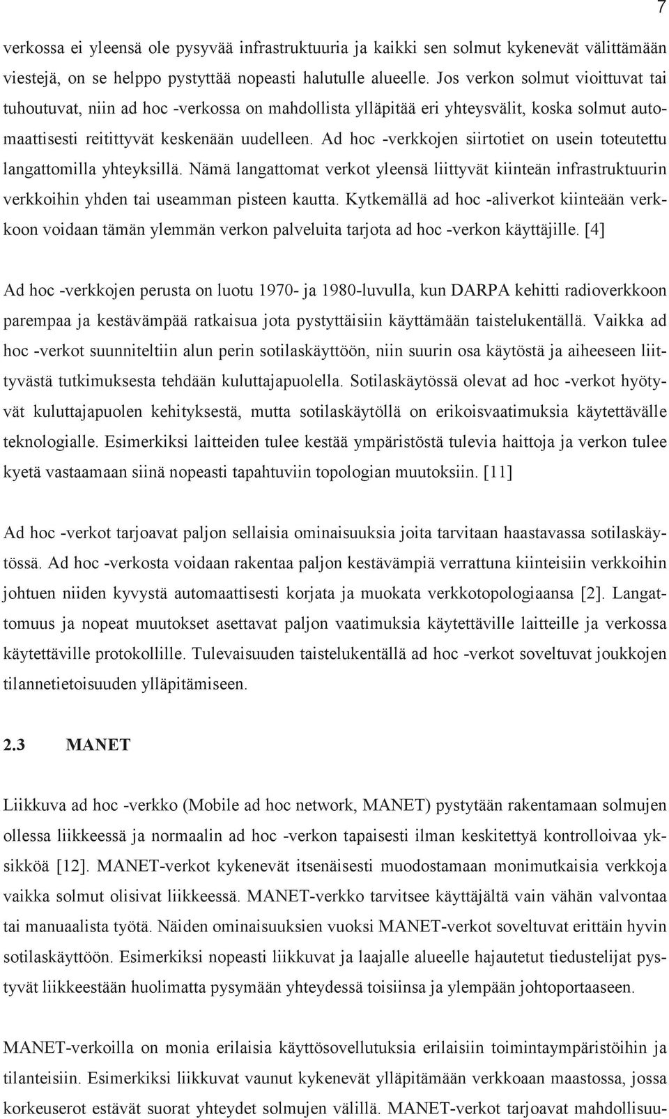 Ad hoc -verkkojen siirtotiet on usein toteutettu langattomilla yhteyksillä. Nämä langattomat verkot yleensä liittyvät kiinteän infrastruktuurin verkkoihin yhden tai useamman pisteen kautta.