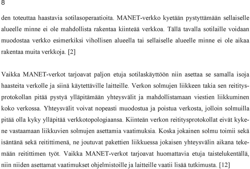 [2] Vaikka MANET-verkot tarjoavat paljon etuja sotilaskäyttöön niin asettaa se samalla isoja haasteita verkolle ja siinä käytettäville laitteille.