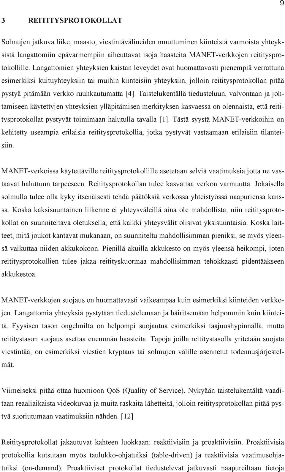 Langattomien yhteyksien kaistan leveydet ovat huomattavasti pienempiä verrattuna esimerkiksi kuituyhteyksiin tai muihin kiinteisiin yhteyksiin, jolloin reititysprotokollan pitää pystyä pitämään