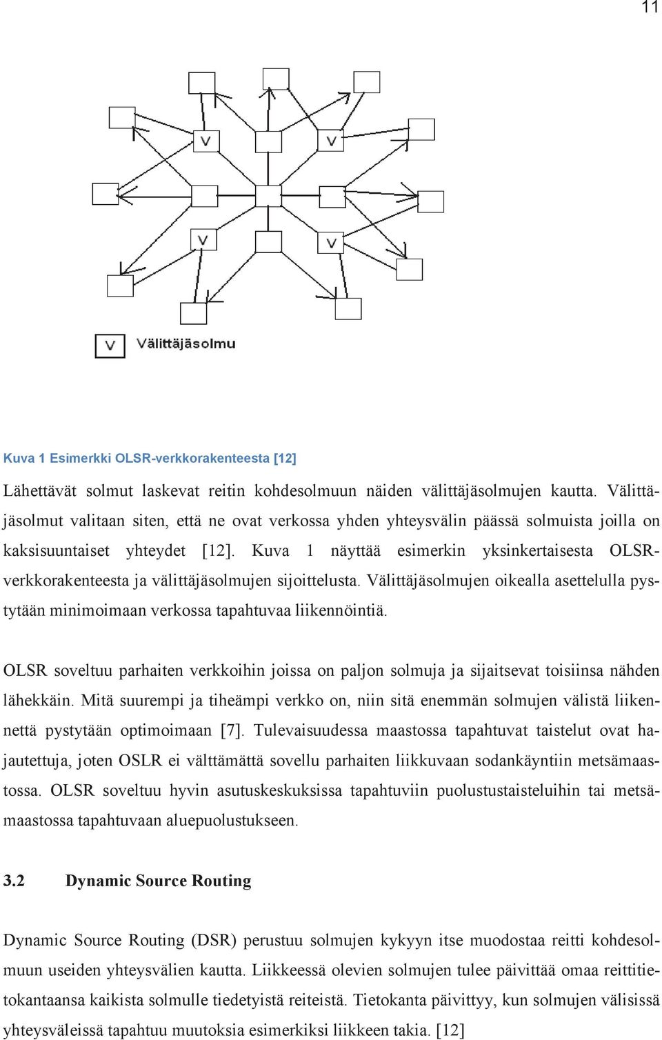 Kuva 1 näyttää esimerkin yksinkertaisesta OLSRverkkorakenteesta ja välittäjäsolmujen sijoittelusta. Välittäjäsolmujen oikealla asettelulla pystytään minimoimaan verkossa tapahtuvaa liikennöintiä.