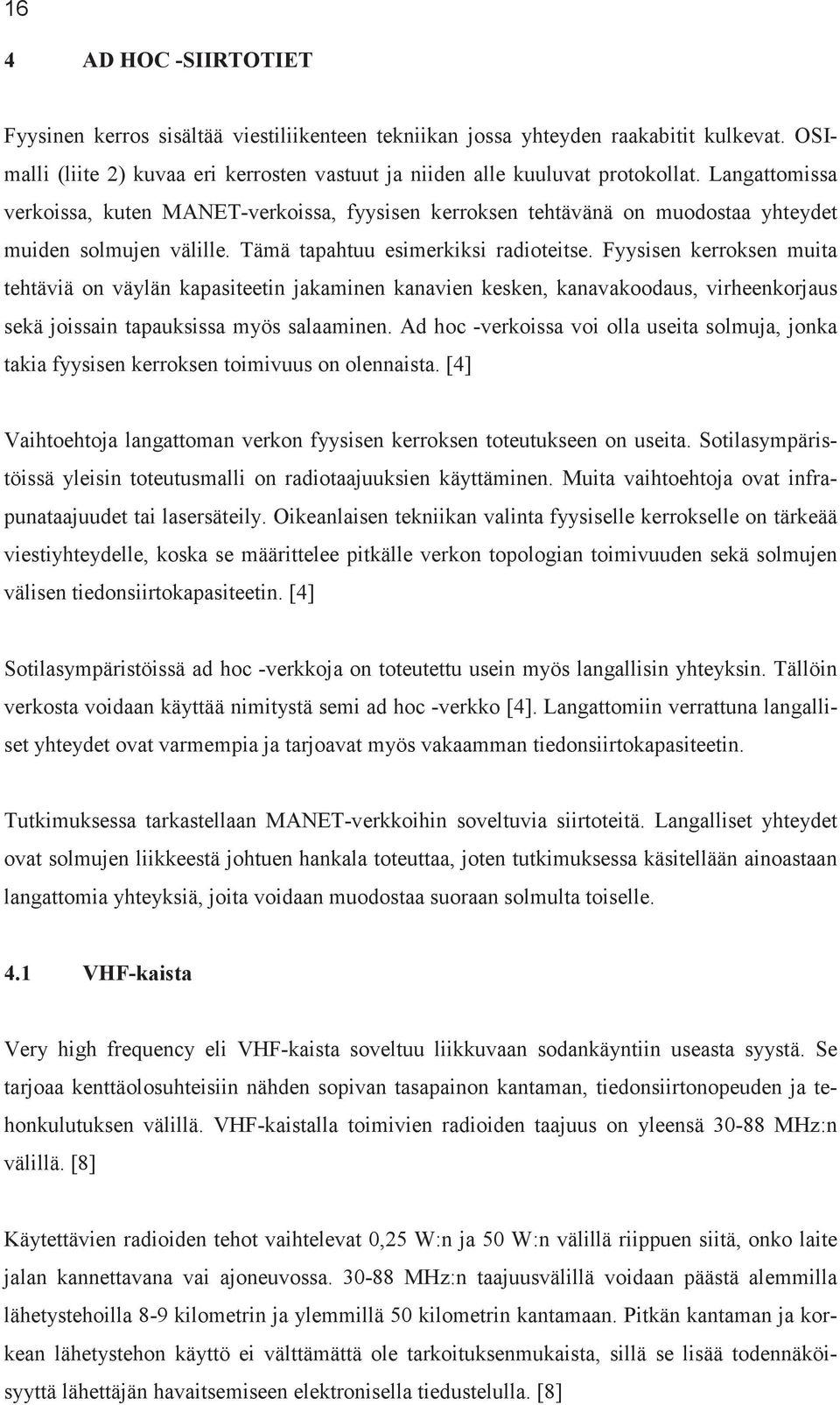 Fyysisen kerroksen muita tehtäviä on väylän kapasiteetin jakaminen kanavien kesken, kanavakoodaus, virheenkorjaus sekä joissain tapauksissa myös salaaminen.